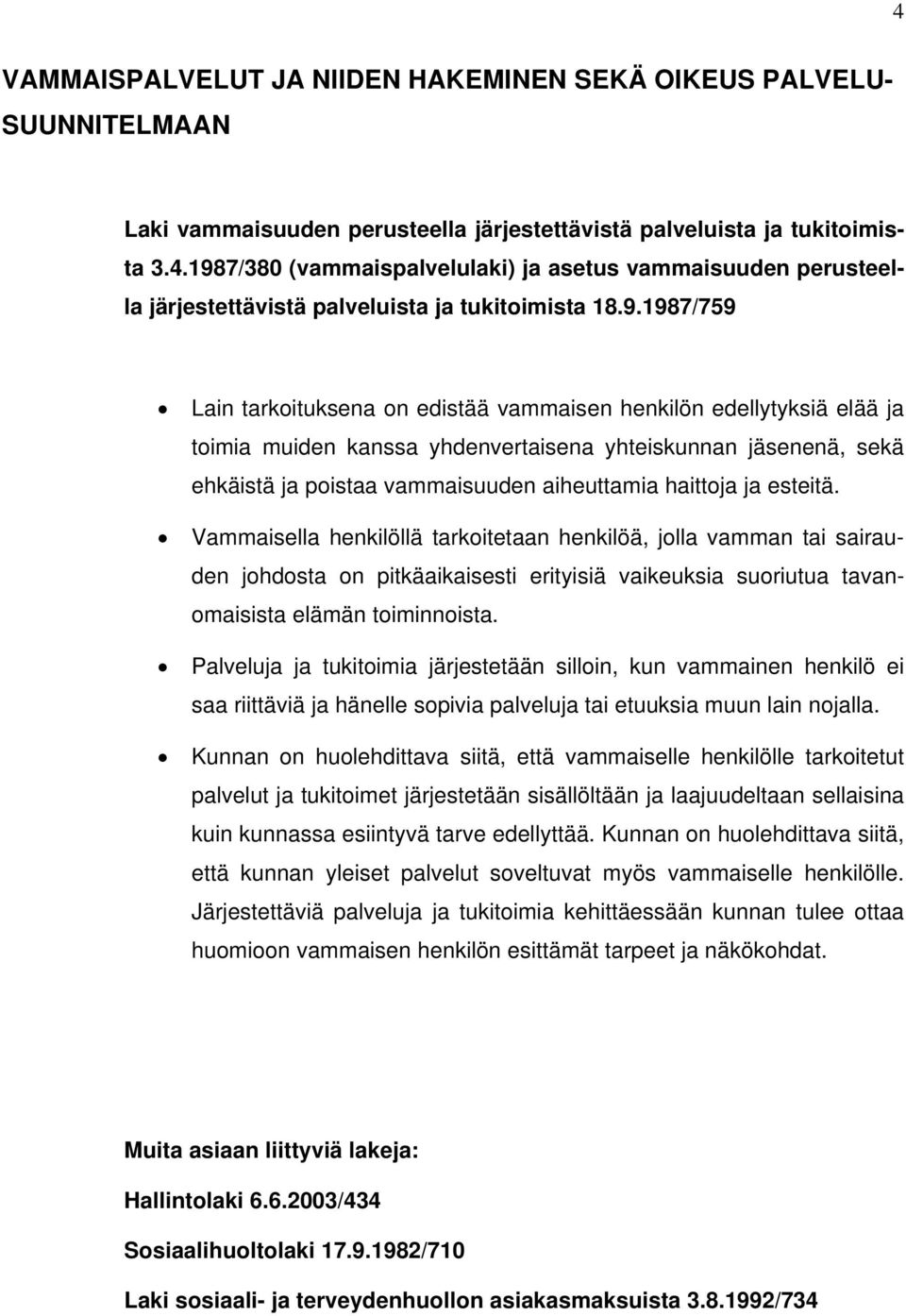 ja esteitä. Vammaisella henkilöllä tarkoitetaan henkilöä, jolla vamman tai sairauden johdosta on pitkäaikaisesti erityisiä vaikeuksia suoriutua tavanomaisista elämän toiminnoista.