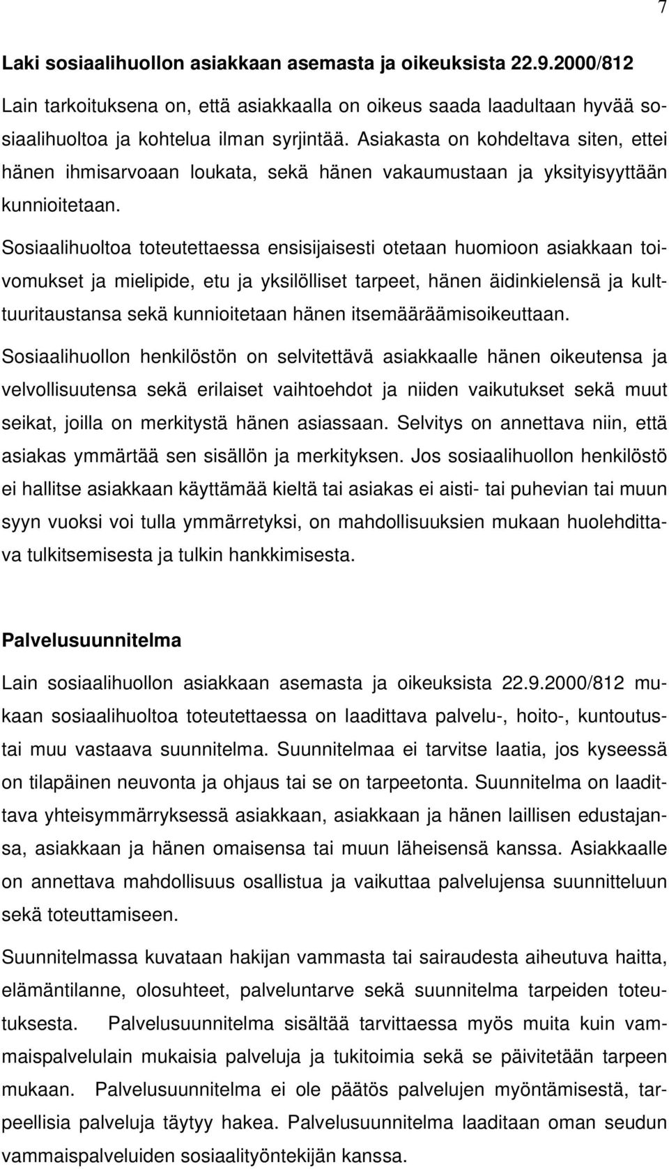 Sosiaalihuoltoa toteutettaessa ensisijaisesti otetaan huomioon asiakkaan toivomukset ja mielipide, etu ja yksilölliset tarpeet, hänen äidinkielensä ja kulttuuritaustansa sekä kunnioitetaan hänen