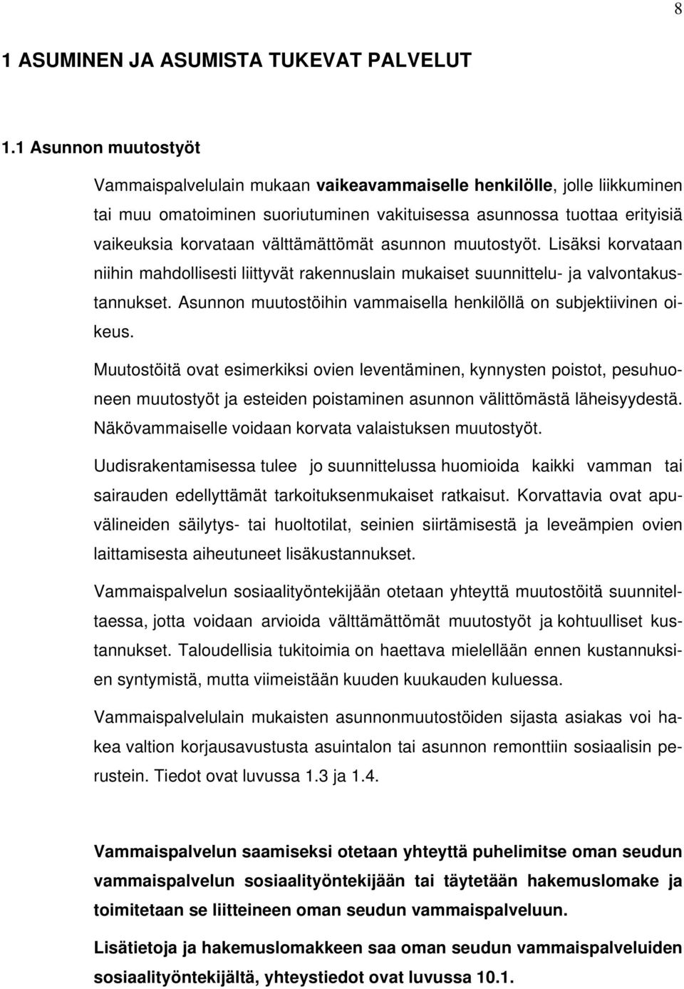 välttämättömät asunnon muutostyöt. Lisäksi korvataan niihin mahdollisesti liittyvät rakennuslain mukaiset suunnittelu- ja valvontakustannukset.