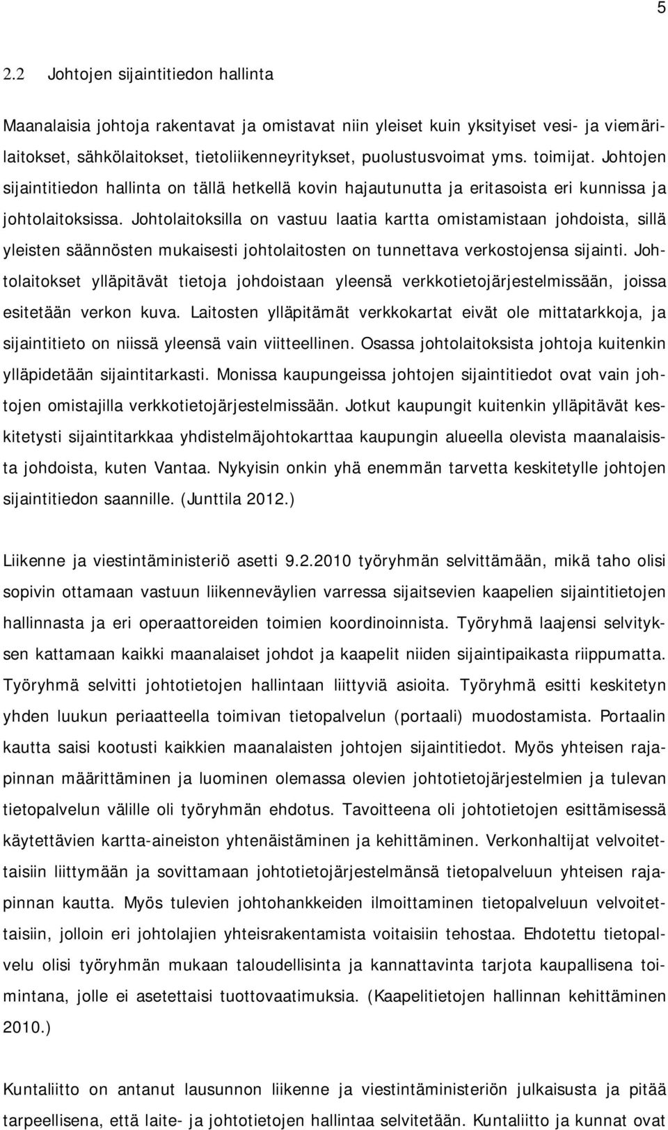 Johtolaitoksilla on vastuu laatia kartta omistamistaan johdoista, sillä yleisten säännösten mukaisesti johtolaitosten on tunnettava verkostojensa sijainti.