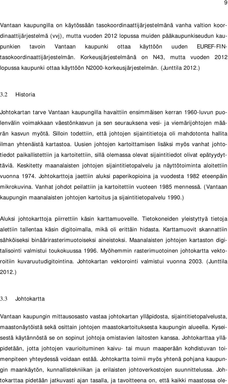 2 Historia Johtokartan tarve Vantaan kaupungilla havaittiin ensimmäisen kerran 1960-luvun puolenvälin voimakkaan väestönkasvun ja sen seurauksena vesi- ja viemärijohtojen määrän kasvun myötä.