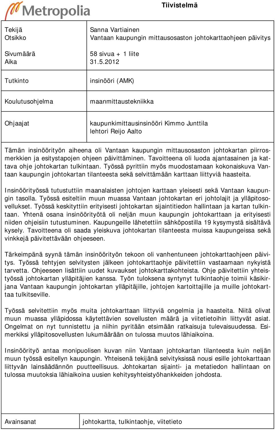 2012 insinööri (AMK) Koulutusohjelma maanmittaustekniikka Ohjaajat kaupunkimittausinsinööri Kimmo Junttila lehtori Reijo Aalto Tämän insinöörityön aiheena oli Vantaan kaupungin mittausosaston