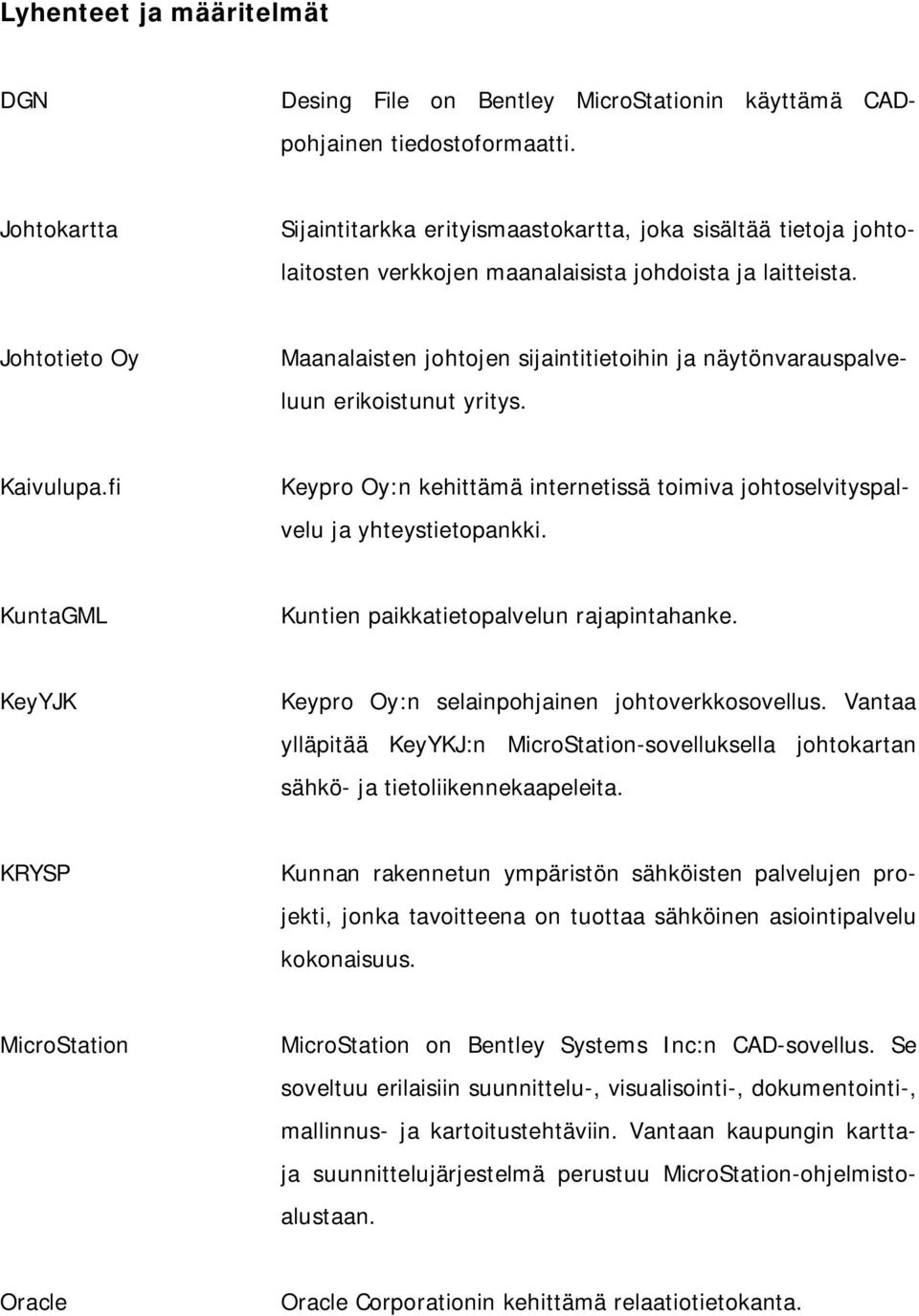 Johtotieto Oy Maanalaisten johtojen sijaintitietoihin ja näytönvarauspalveluun erikoistunut yritys. Kaivulupa.fi Keypro Oy:n kehittämä internetissä toimiva johtoselvityspalvelu ja yhteystietopankki.