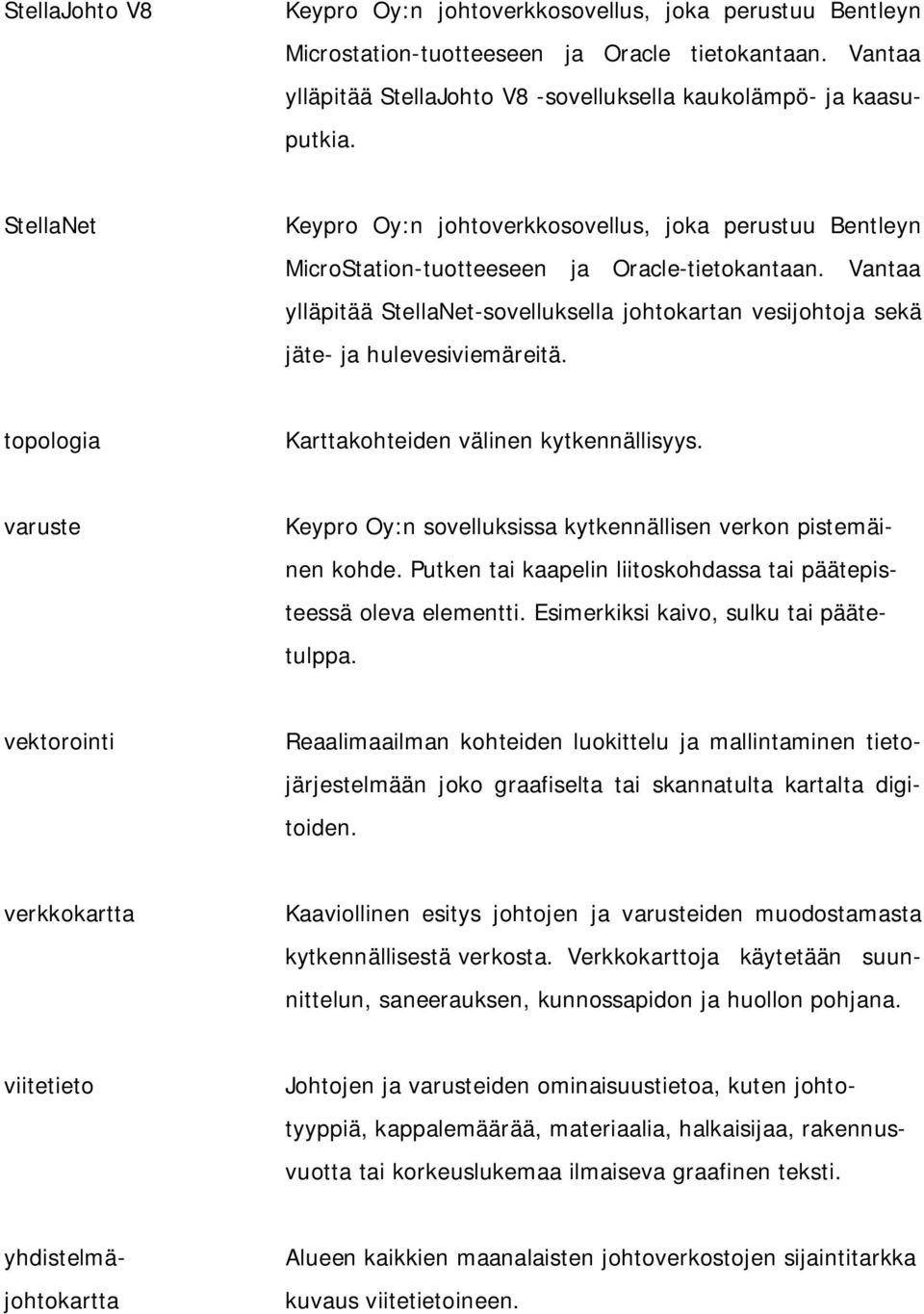 Vantaa ylläpitää StellaNet-sovelluksella johtokartan vesijohtoja sekä jäte- ja hulevesiviemäreitä. topologia Karttakohteiden välinen kytkennällisyys.