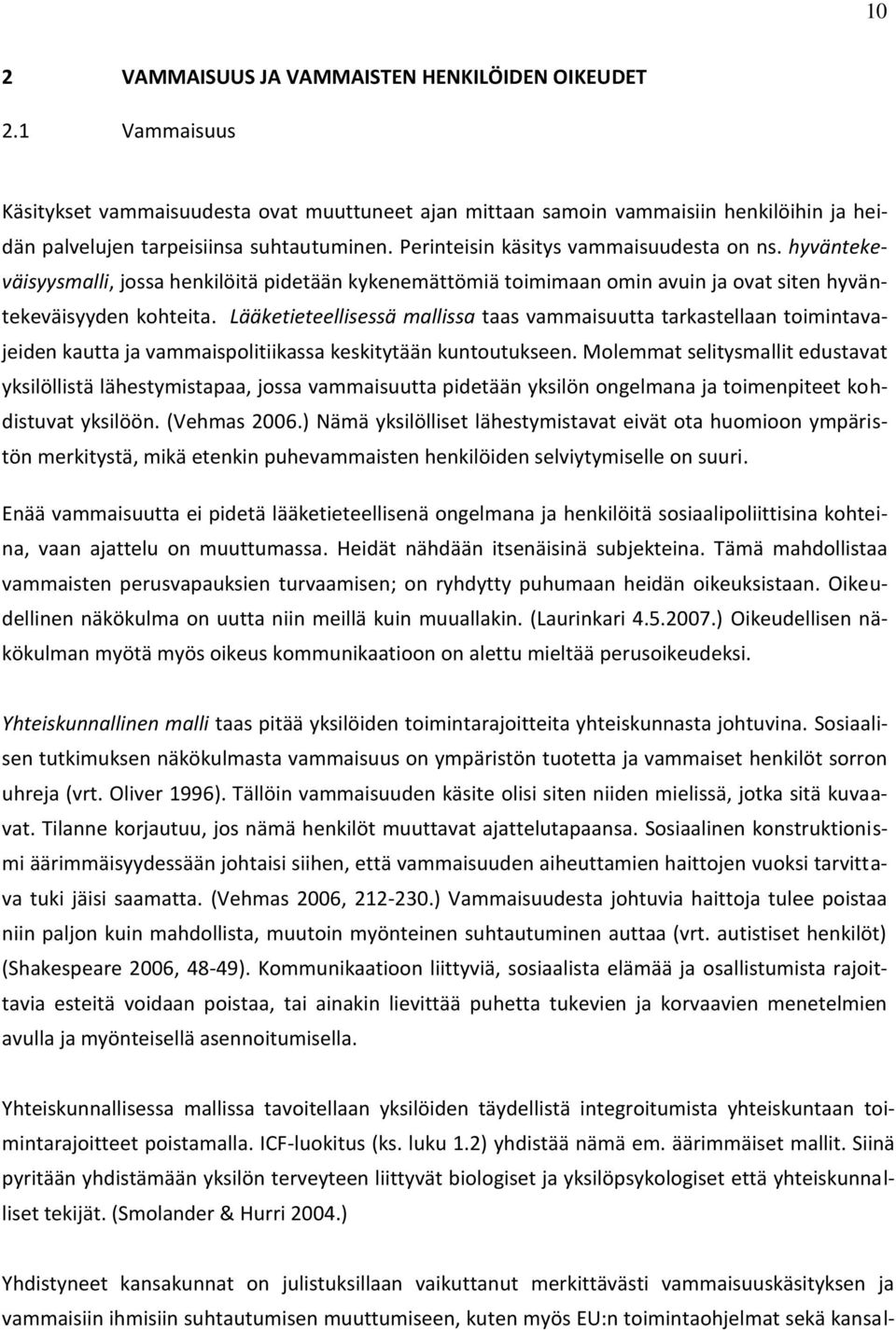 Lääketieteellisessä mallissa taas vammaisuutta tarkastellaan toimintavajeiden kautta ja vammaispolitiikassa keskitytään kuntoutukseen.