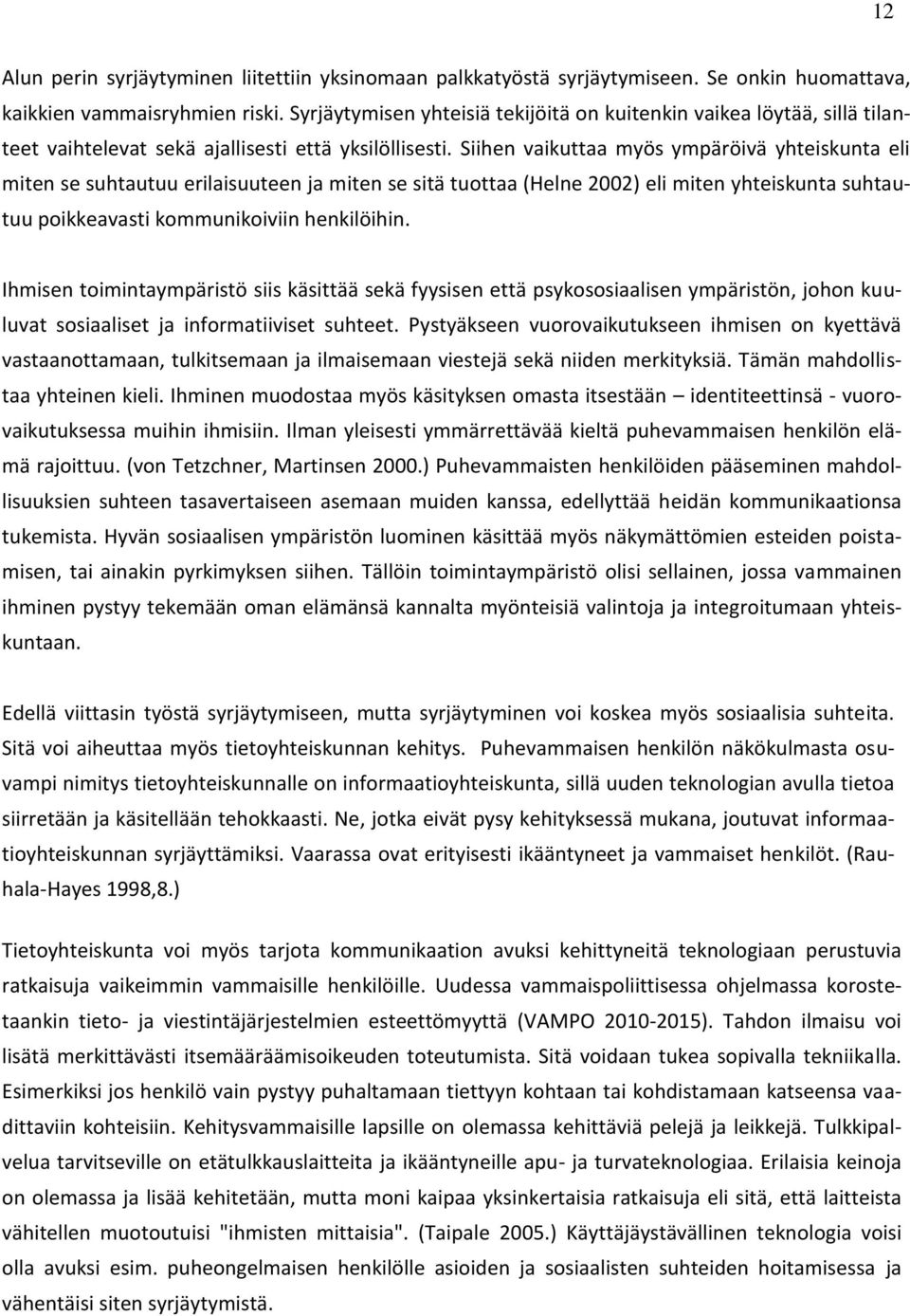 Siihen vaikuttaa myös ympäröivä yhteiskunta eli miten se suhtautuu erilaisuuteen ja miten se sitä tuottaa (Helne 2002) eli miten yhteiskunta suhtautuu poikkeavasti kommunikoiviin henkilöihin.