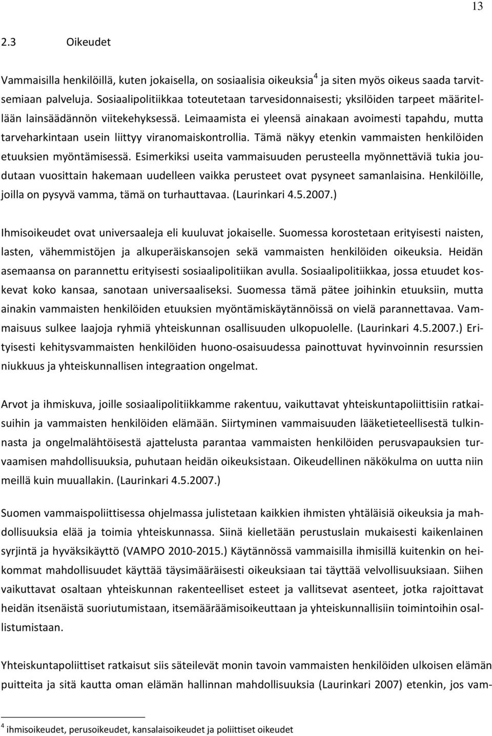 Leimaamista ei yleensä ainakaan avoimesti tapahdu, mutta tarveharkintaan usein liittyy viranomaiskontrollia. Tämä näkyy etenkin vammaisten henkilöiden etuuksien myöntämisessä.