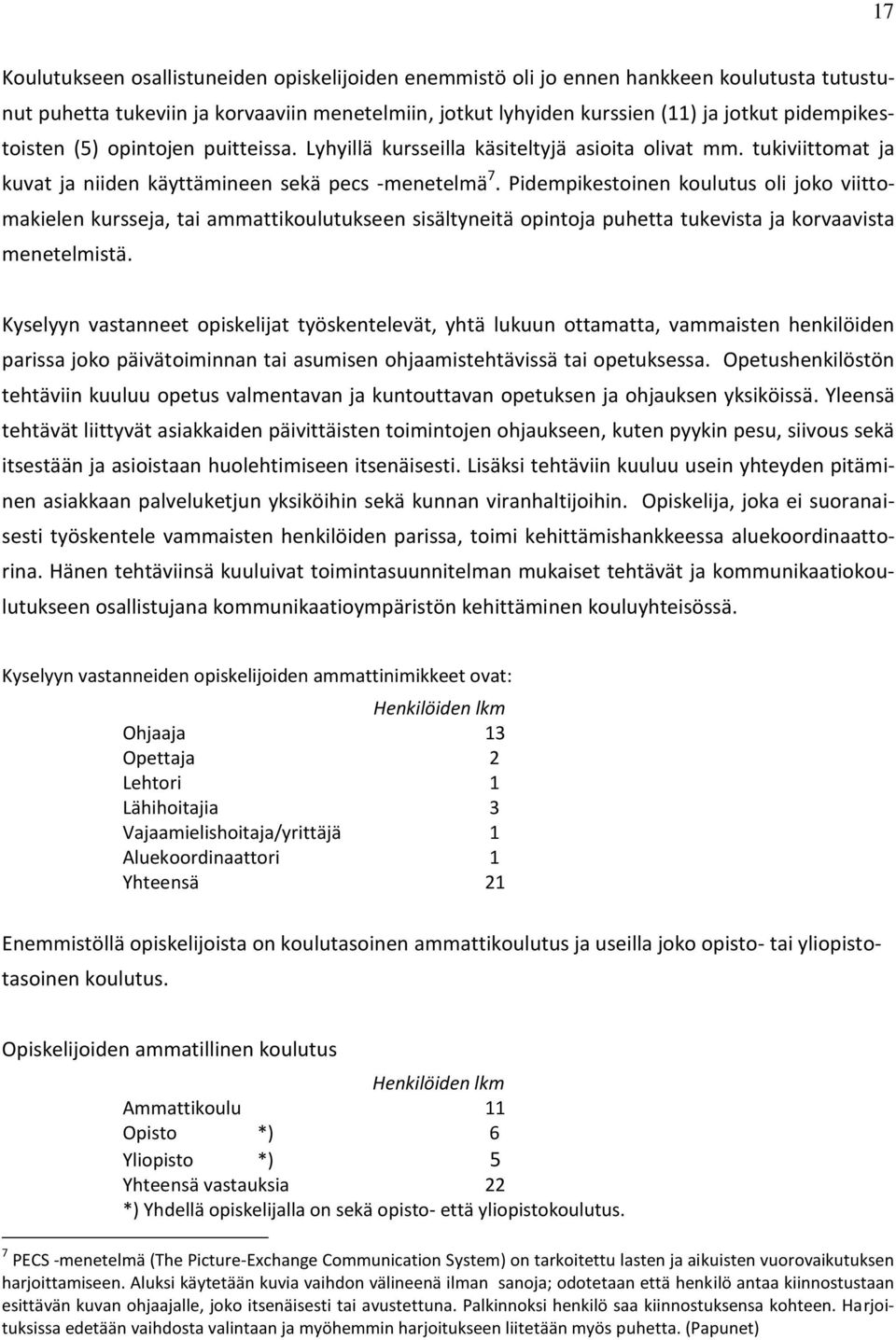 Pidempikestoinen koulutus oli joko viittomakielen kursseja, tai ammattikoulutukseen sisältyneitä opintoja puhetta tukevista ja korvaavista menetelmistä.