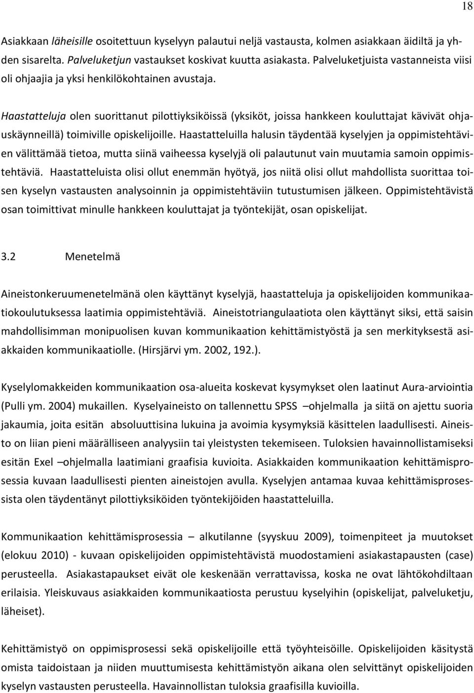 Haastatteluja olen suorittanut pilottiyksiköissä (yksiköt, joissa hankkeen kouluttajat kävivät ohjauskäynneillä) toimiville opiskelijoille.