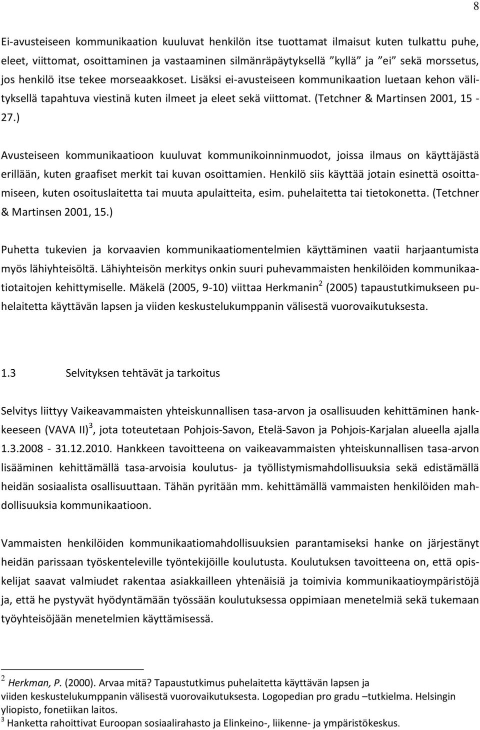 ) Avusteiseen kommunikaatioon kuuluvat kommunikoinninmuodot, joissa ilmaus on käyttäjästä erillään, kuten graafiset merkit tai kuvan osoittamien.