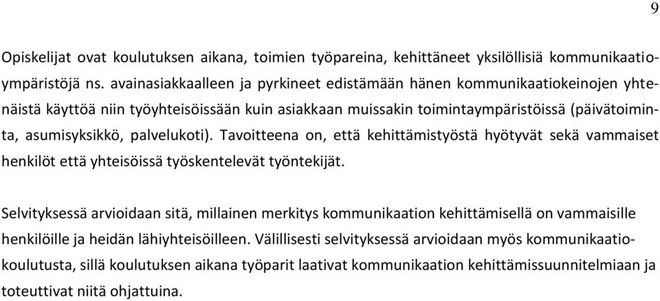 asumisyksikkö, palvelukoti). Tavoitteena on, että kehittämistyöstä hyötyvät sekä vammaiset henkilöt että yhteisöissä työskentelevät työntekijät.