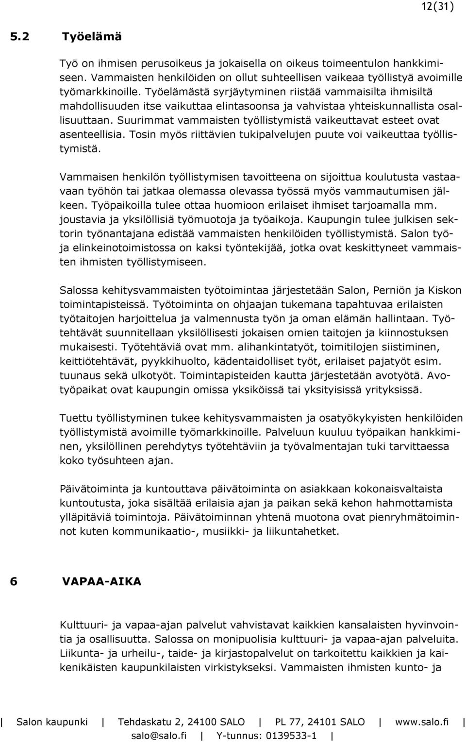 Suurimmat vammaisten työllistymistä vaikeuttavat esteet ovat asenteellisia. Tosin myös riittävien tukipalvelujen puute voi vaikeuttaa työllistymistä.