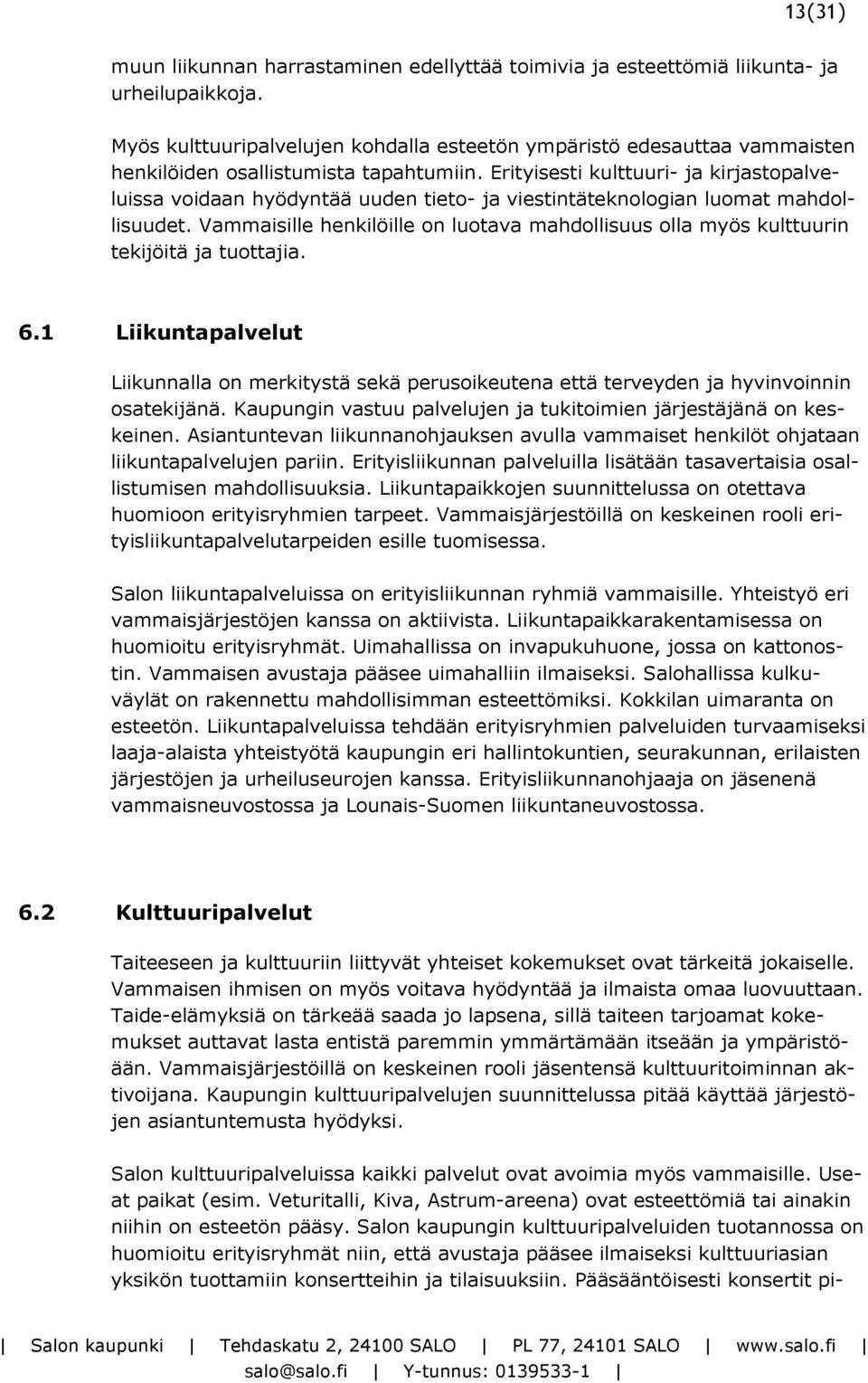 Erityisesti kulttuuri- ja kirjastopalveluissa voidaan hyödyntää uuden tieto- ja viestintäteknologian luomat mahdollisuudet.