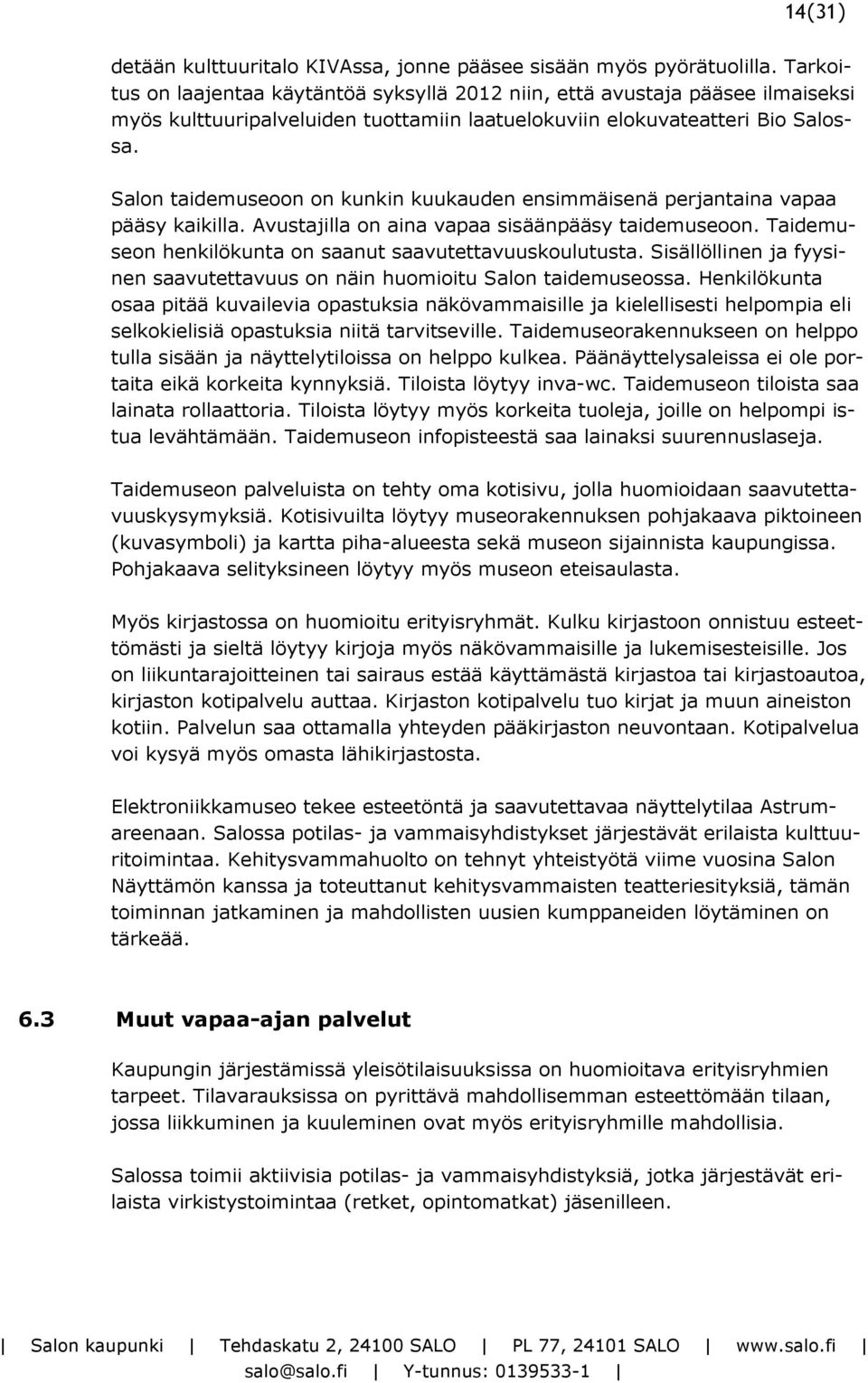 Salon taidemuseoon on kunkin kuukauden ensimmäisenä perjantaina vapaa pääsy kaikilla. Avustajilla on aina vapaa sisäänpääsy taidemuseoon. Taidemuseon henkilökunta on saanut saavutettavuuskoulutusta.