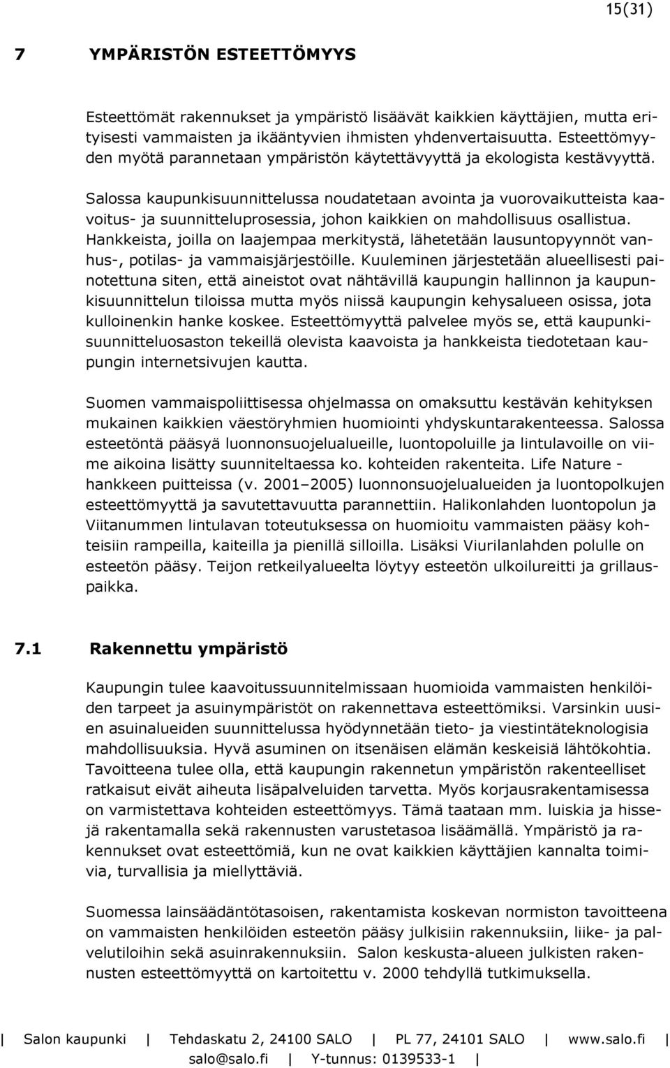 Salossa kaupunkisuunnittelussa noudatetaan avointa ja vuorovaikutteista kaavoitus- ja suunnitteluprosessia, johon kaikkien on mahdollisuus osallistua.