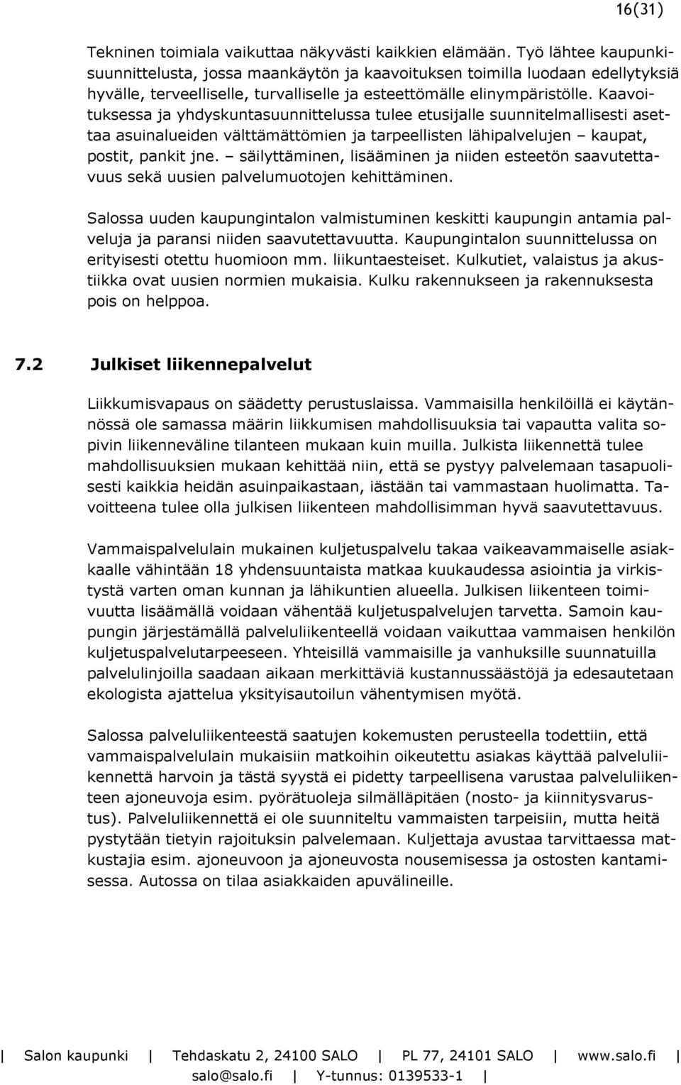 Kaavoituksessa ja yhdyskuntasuunnittelussa tulee etusijalle suunnitelmallisesti asettaa asuinalueiden välttämättömien ja tarpeellisten lähipalvelujen kaupat, postit, pankit jne.