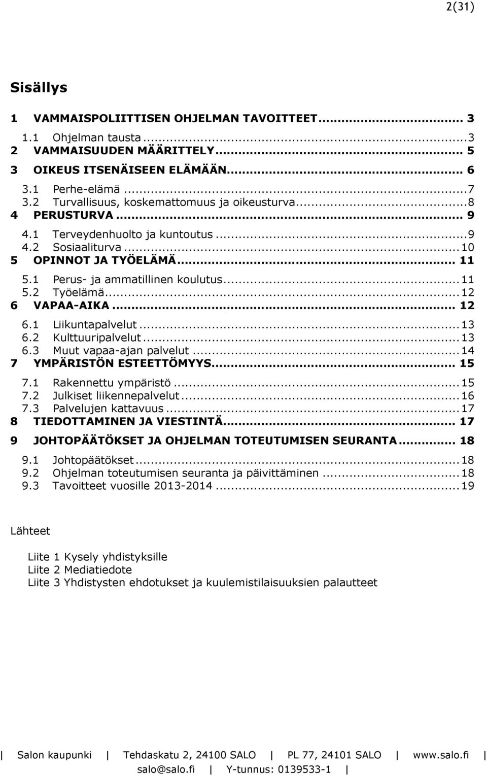 .. 11 5.2 Työelämä... 12 6 VAPAA-AIKA... 12 6.1 Liikuntapalvelut... 13 6.2 Kulttuuripalvelut... 13 6.3 Muut vapaa-ajan palvelut... 14 7 YMPÄRISTÖN ESTEETTÖMYYS... 15 7.1 Rakennettu ympäristö... 15 7.2 Julkiset liikennepalvelut.