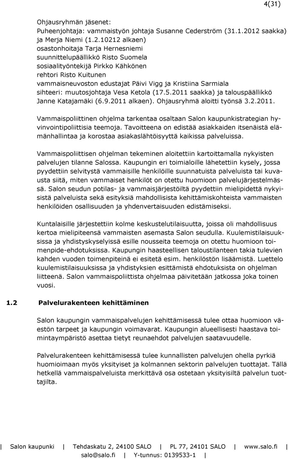 Päivi Vigg ja Kristiina Sarmiala sihteeri: muutosjohtaja Vesa Ketola (17.5.2011 saakka) ja talouspäällikkö Janne Katajamäki (6.9.2011 alkaen). Ohjausryhmä aloitti työnsä 3.2.2011. Vammaispoliittinen ohjelma tarkentaa osaltaan Salon kaupunkistrategian hyvinvointipoliittisia teemoja.