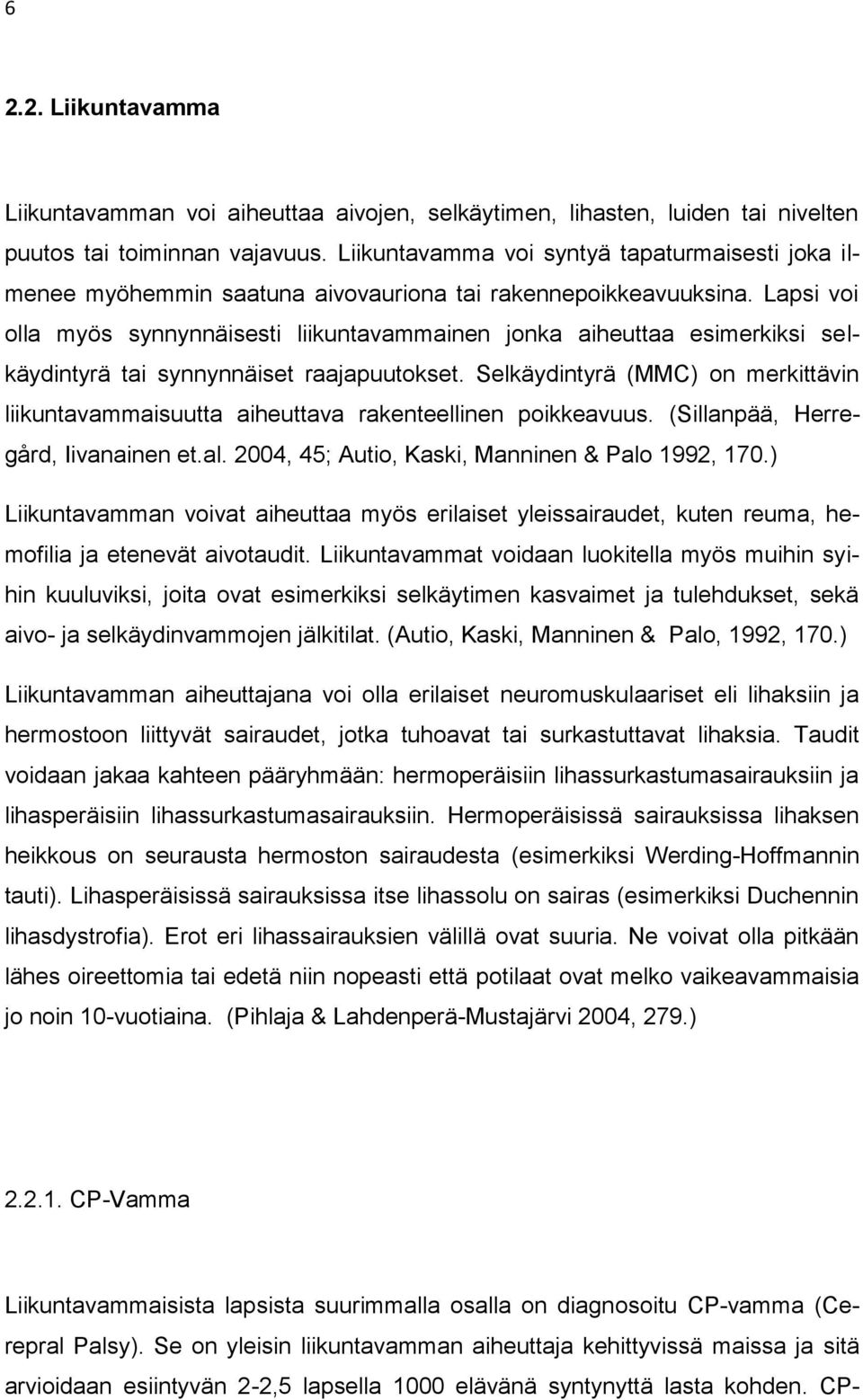 Lapsi voi olla myös synnynnäisesti liikuntavammainen jonka aiheuttaa esimerkiksi selkäydintyrä tai synnynnäiset raajapuutokset.