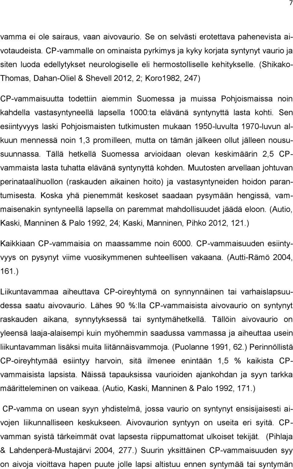 (Shikako- Thomas, Dahan-Oliel & Shevell 2012, 2; Koro1982, 247) CP-vammaisuutta todettiin aiemmin Suomessa ja muissa Pohjoismaissa noin kahdella vastasyntyneellä lapsella 1000:ta elävänä syntynyttä