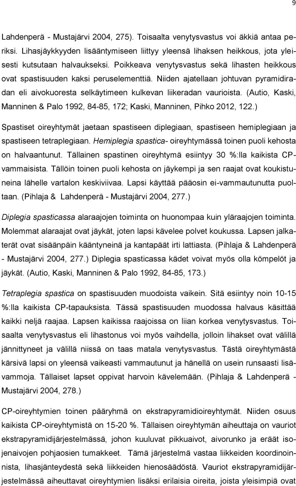 (Autio, Kaski, Manninen & Palo 1992, 84-85, 172; Kaski, Manninen, Pihko 2012, 122.) Spastiset oireyhtymät jaetaan spastiseen diplegiaan, spastiseen hemiplegiaan ja spastiseen tetraplegiaan.