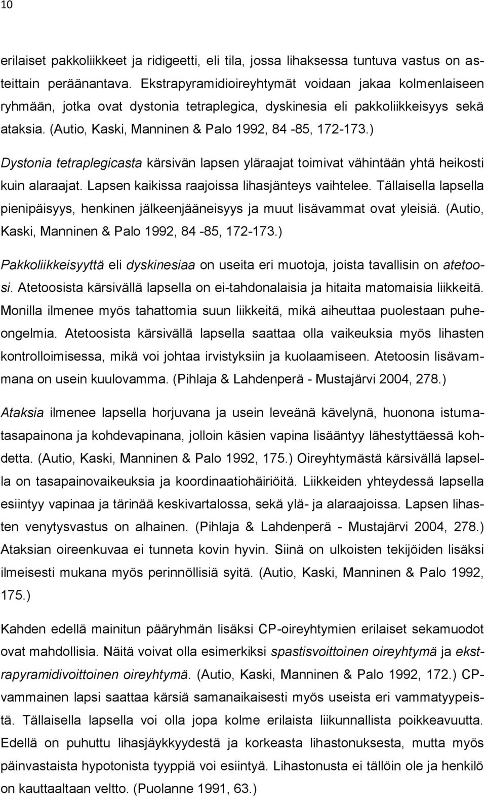 ) Dystonia tetraplegicasta kärsivän lapsen yläraajat toimivat vähintään yhtä heikosti kuin alaraajat. Lapsen kaikissa raajoissa lihasjänteys vaihtelee.