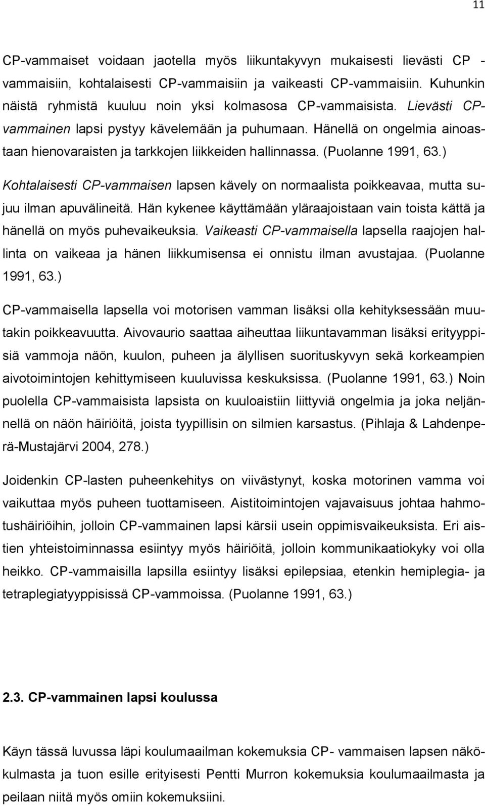 Hänellä on ongelmia ainoastaan hienovaraisten ja tarkkojen liikkeiden hallinnassa. (Puolanne 1991, 63.