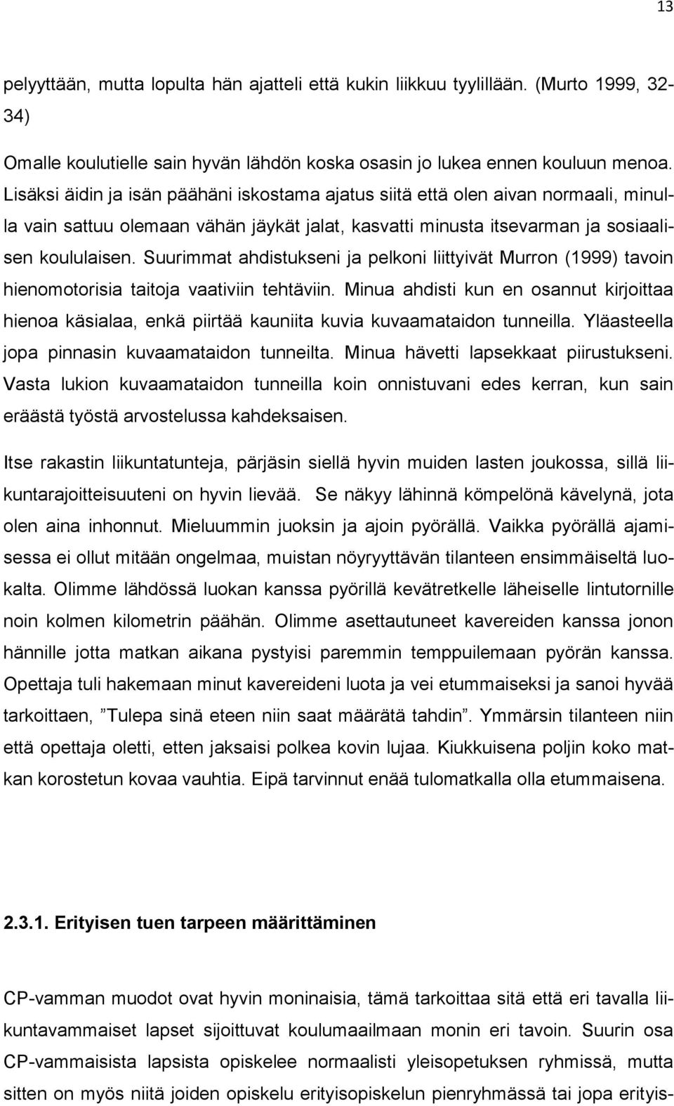 Suurimmat ahdistukseni ja pelkoni liittyivät Murron (1999) tavoin hienomotorisia taitoja vaativiin tehtäviin.