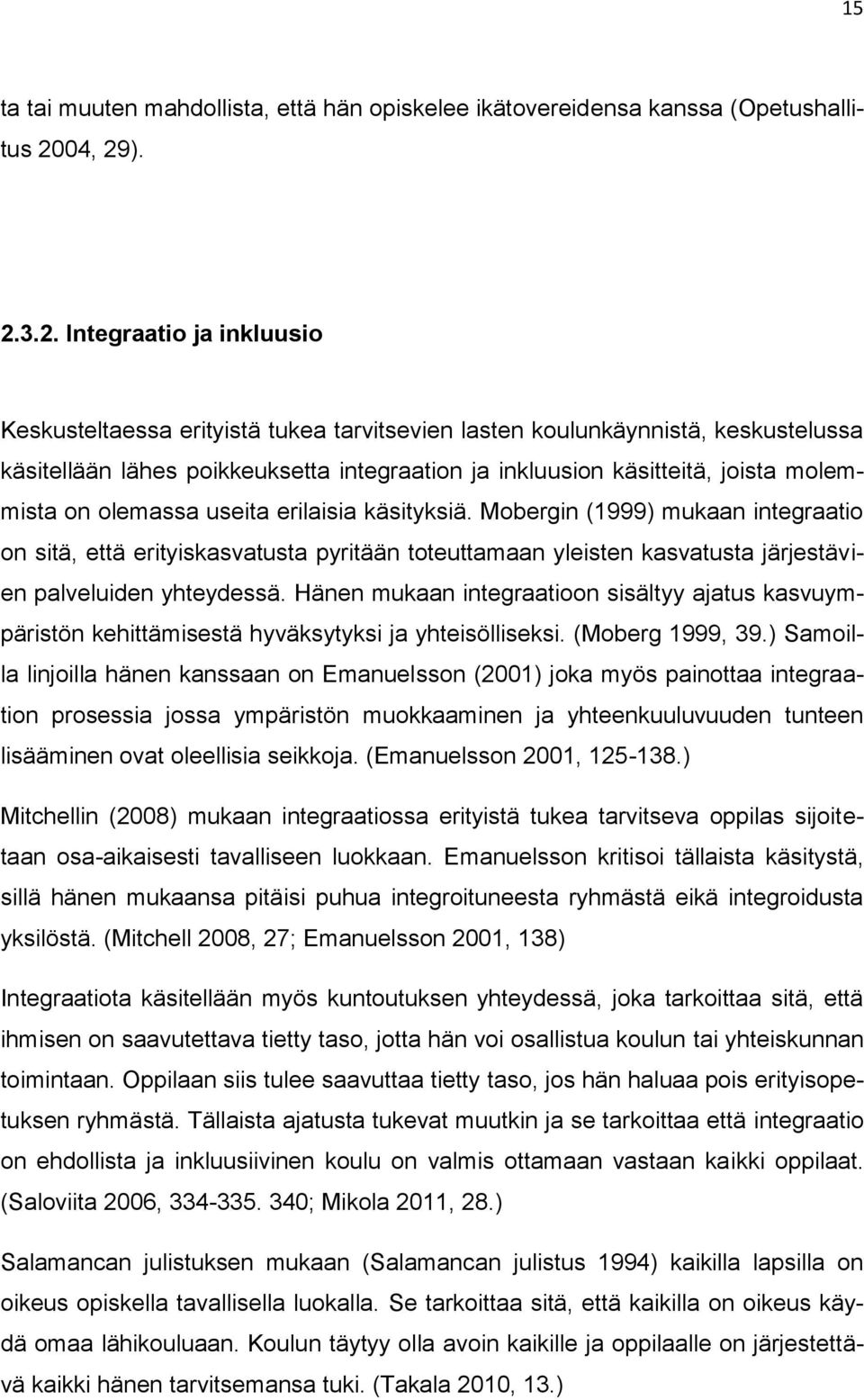 ). 2.3.2. Integraatio ja inkluusio Keskusteltaessa erityistä tukea tarvitsevien lasten koulunkäynnistä, keskustelussa käsitellään lähes poikkeuksetta integraation ja inkluusion käsitteitä, joista