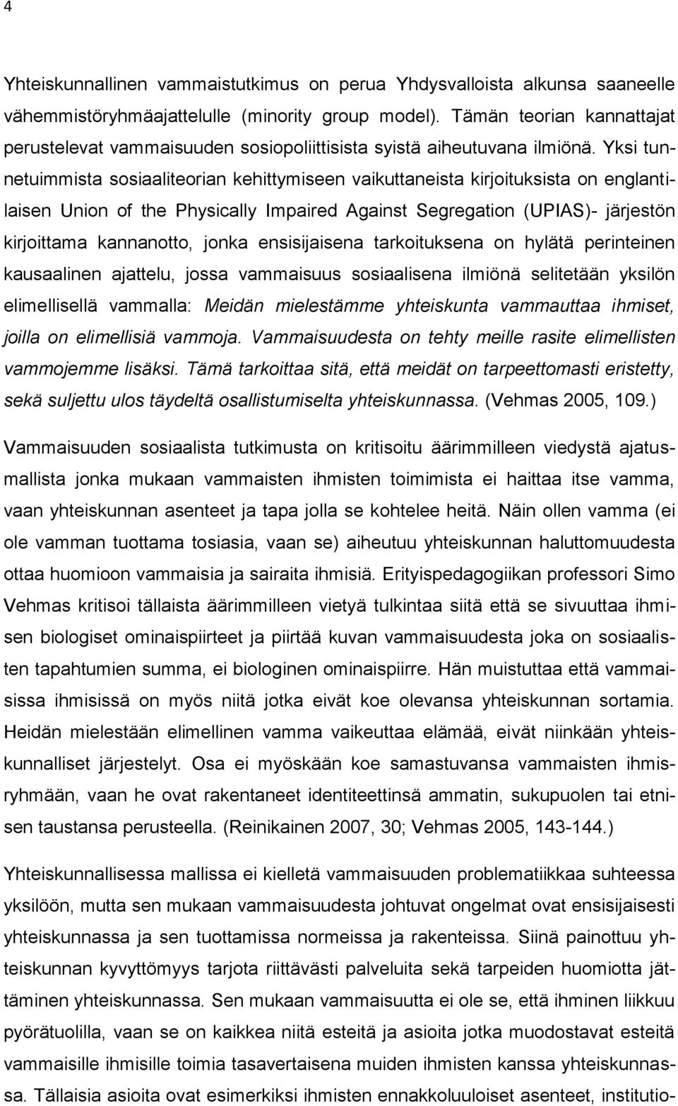 Yksi tunnetuimmista sosiaaliteorian kehittymiseen vaikuttaneista kirjoituksista on englantilaisen Union of the Physically Impaired Against Segregation (UPIAS)- järjestön kirjoittama kannanotto, jonka