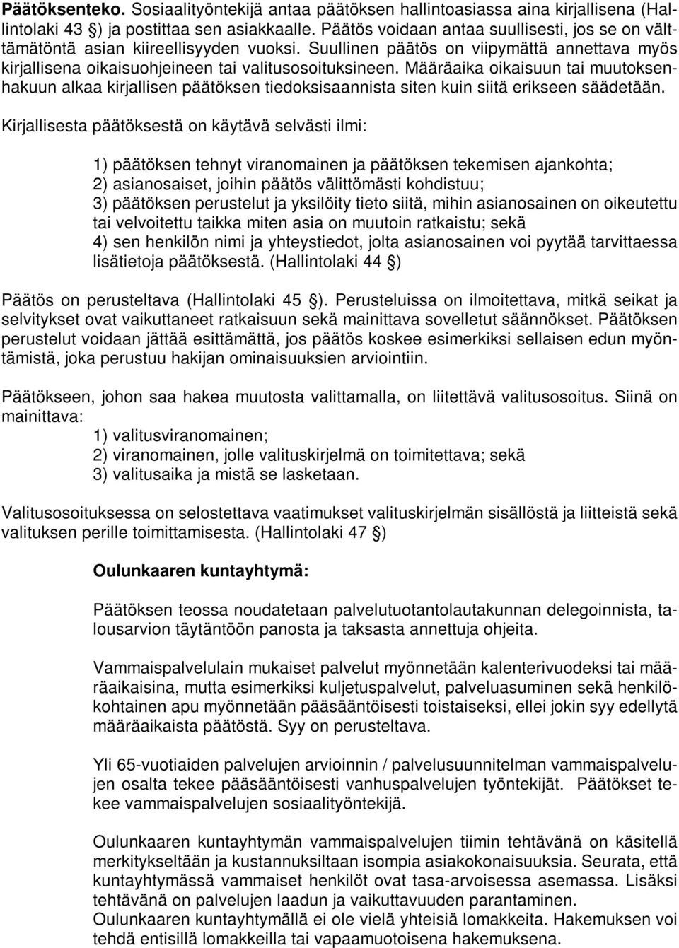 Määräaika oikaisuun tai muutoksenhakuun alkaa kirjallisen päätöksen tiedoksisaannista siten kuin siitä erikseen säädetään.