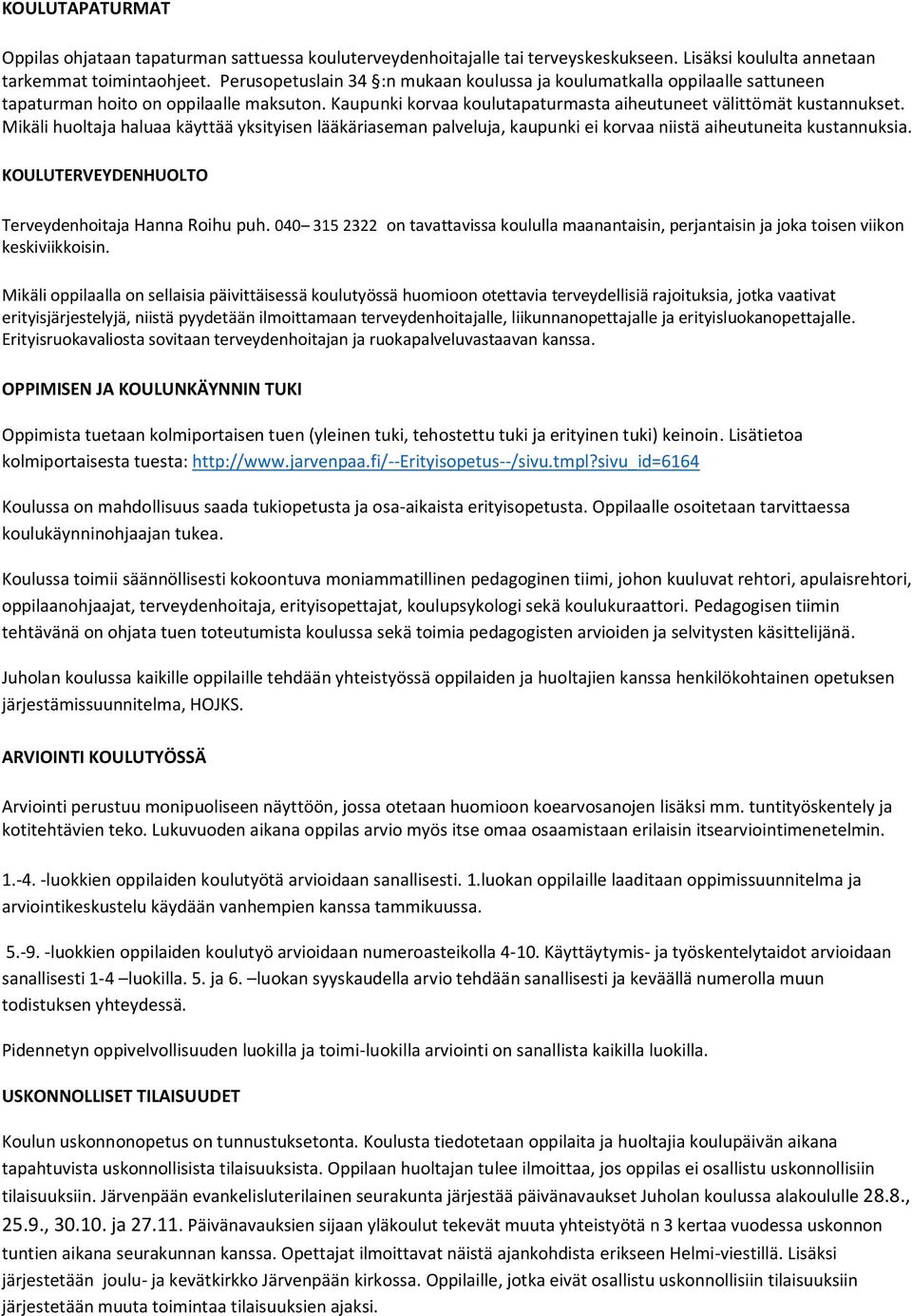 Mikäli huoltaja haluaa käyttää yksityisen lääkäriaseman palveluja, kaupunki ei korvaa niistä aiheutuneita kustannuksia. KOULUTERVEYDENHUOLTO Terveydenhoitaja Hanna Roihu puh.