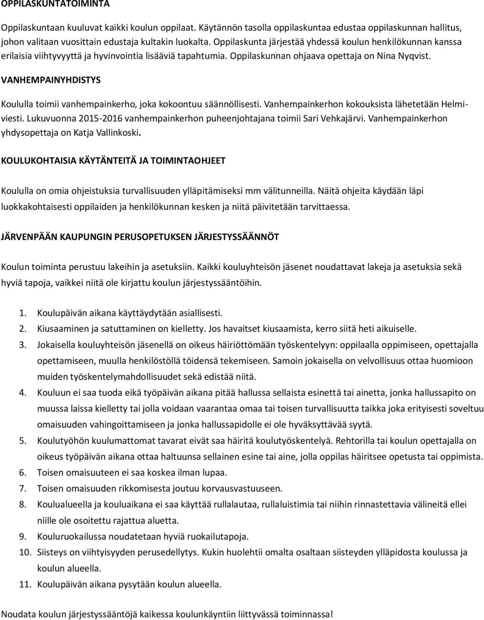 VANHEMPAINYHDISTYS Koululla toimii vanhempainkerho, joka kokoontuu säännöllisesti. Vanhempainkerhon kokouksista lähetetään Helmiviesti.