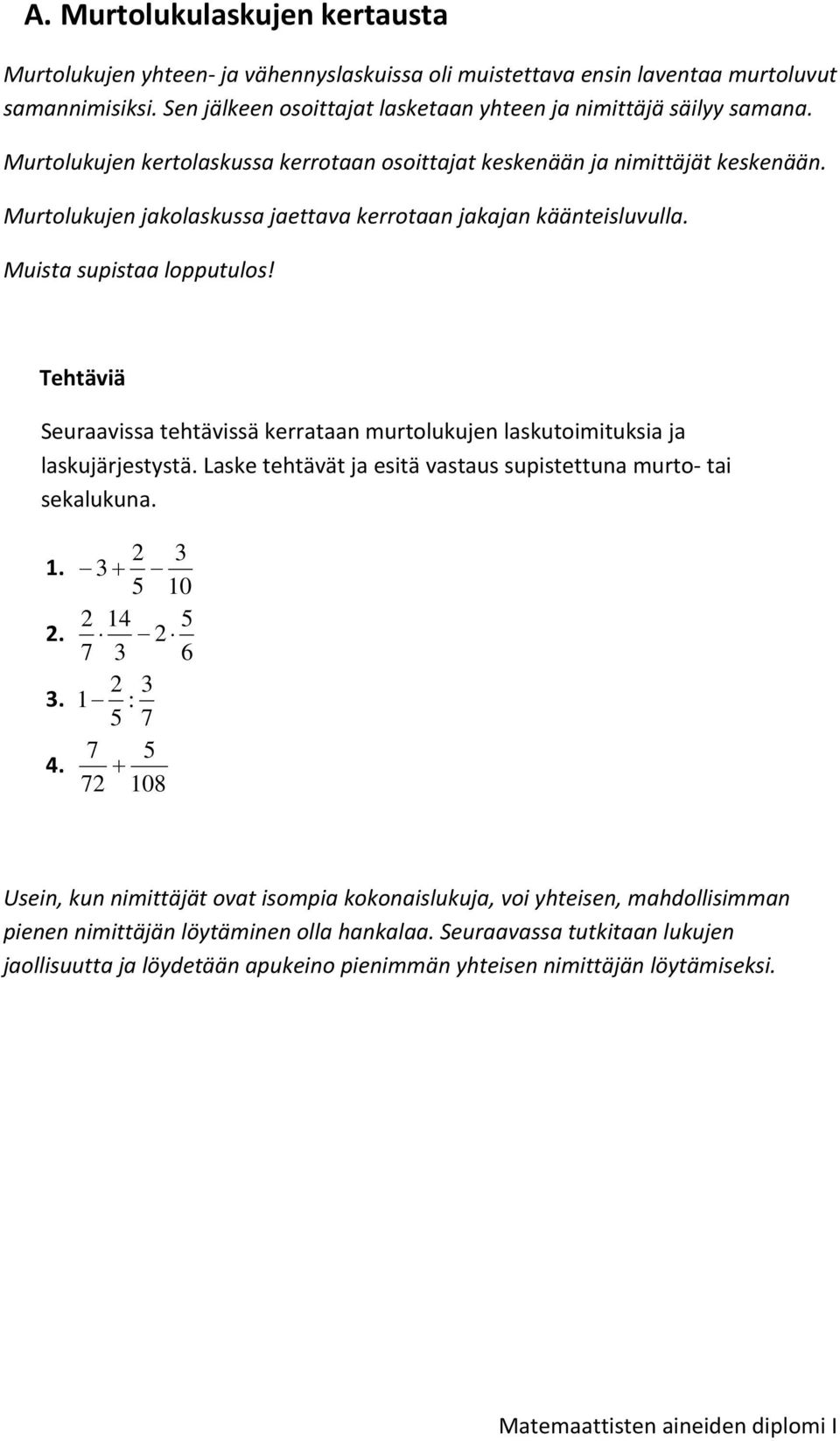 Tehtäviä Seuraavissa tehtävissä kerrataan murtolukujen laskutoimituksia ja laskujärjestystä. Laske tehtävät ja esitä vastaus supistettuna murto tai sekalukuna. 1. 2.. 4.