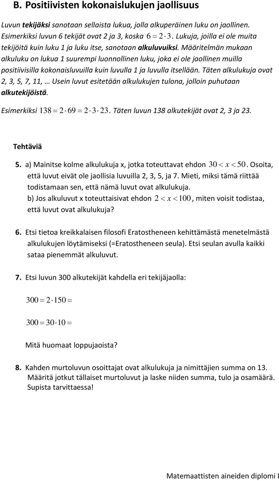 Määritelmän mukaan alkuluku on lukua 1 suurempi luonnollinen luku, joka ei ole jaollinen muilla positiivisilla kokonaisluvuilla kuin luvulla 1 ja luvulla itsellään.