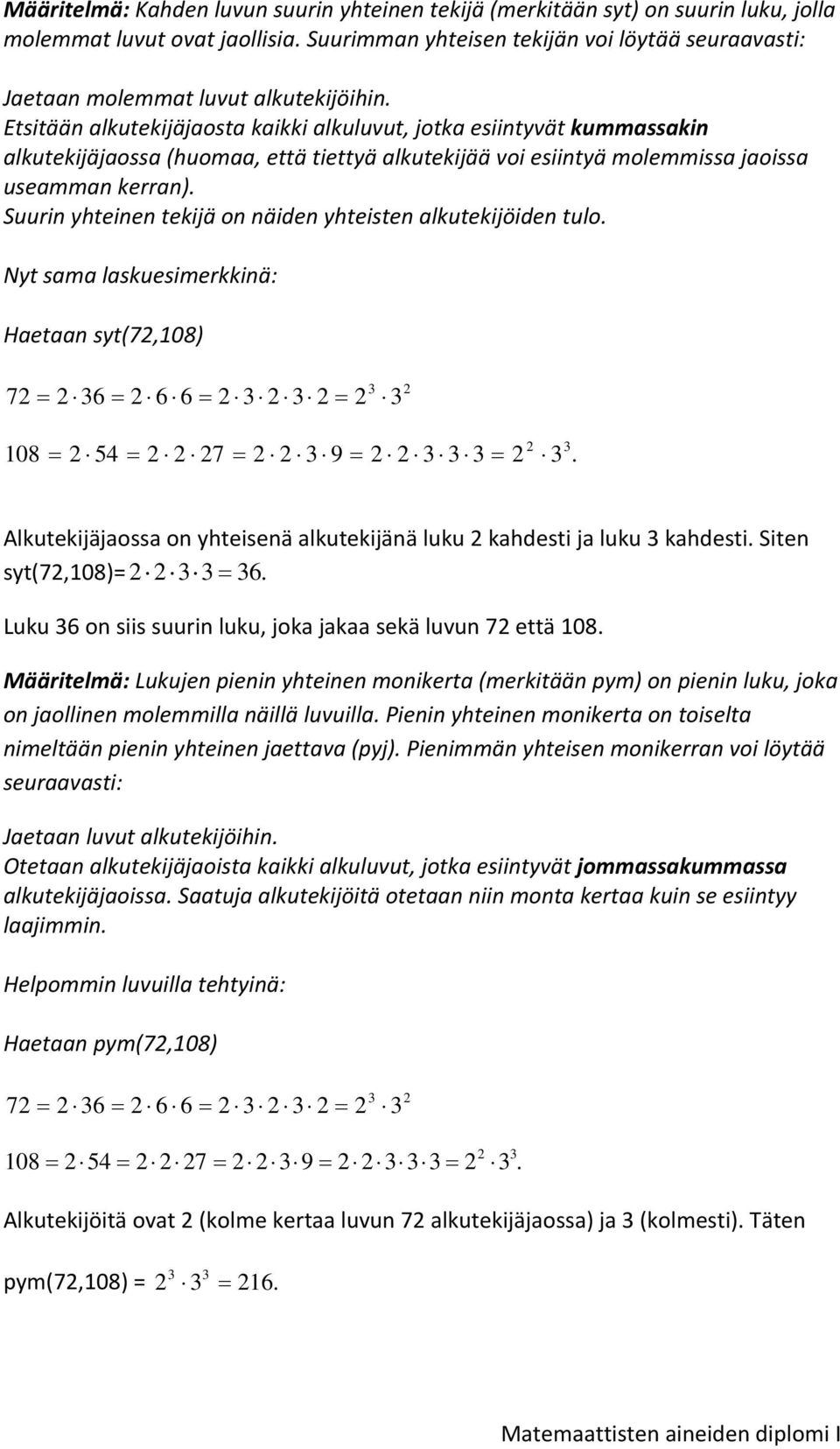 Etsitään alkutekijäjaosta kaikki alkuluvut, jotka esiintyvät kummassakin alkutekijäjaossa (huomaa, että tiettyä alkutekijää voi esiintyä molemmissa jaoissa useamman kerran).