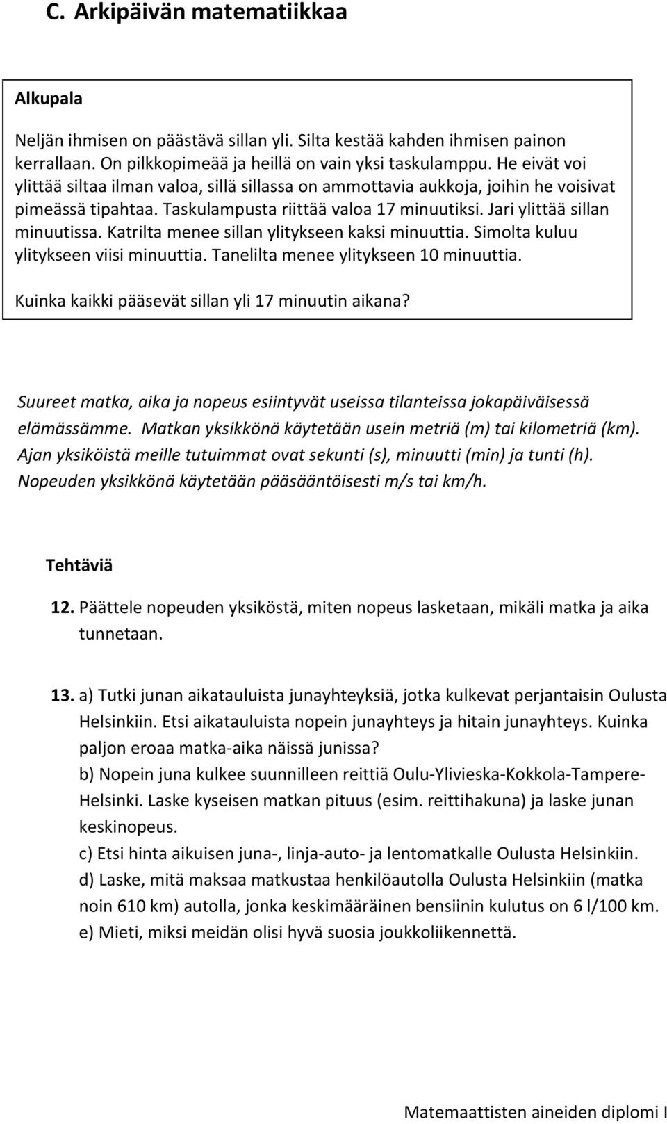 Katrilta menee sillan ylitykseen kaksi minuuttia. Simolta kuluu ylitykseen viisi minuuttia. Tanelilta menee ylitykseen 10 minuuttia. Kuinka kaikki pääsevät sillan yli 17 minuutin aikana?