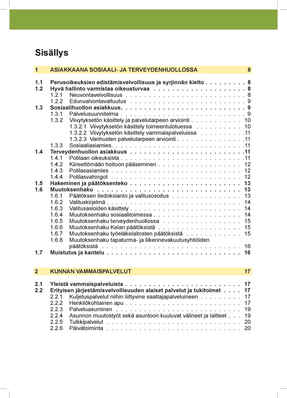 .......... 10 1.3.2.1 Viivytyksetön käsittely toimeentulotuessa.......... 10 1.3.2.2 Viivytyksetön käsittely vammaispalveluissa..........11 1.3.2.3 Vanhusten palvelutarpeen arviointi.............. 11 1.