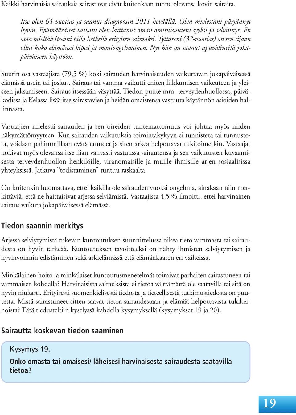 Tyttäreni (32-vuotias) on sen sijaan ollut koko elämänsä kipeä ja moniongelmainen. Nyt hän on saanut apuvälineitä jokapäiväiseen käyttöön.