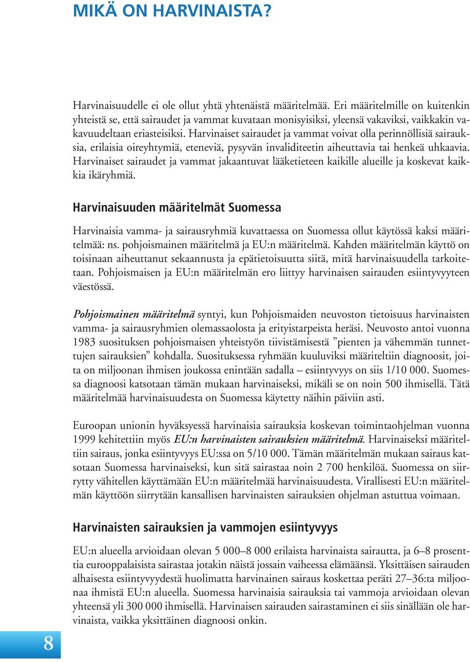 Harvinaiset sairaudet ja vammat voivat olla perinnöllisiä sairauksia, erilaisia oireyhtymiä, eteneviä, pysyvän invaliditeetin aiheuttavia tai henkeä uhkaavia.