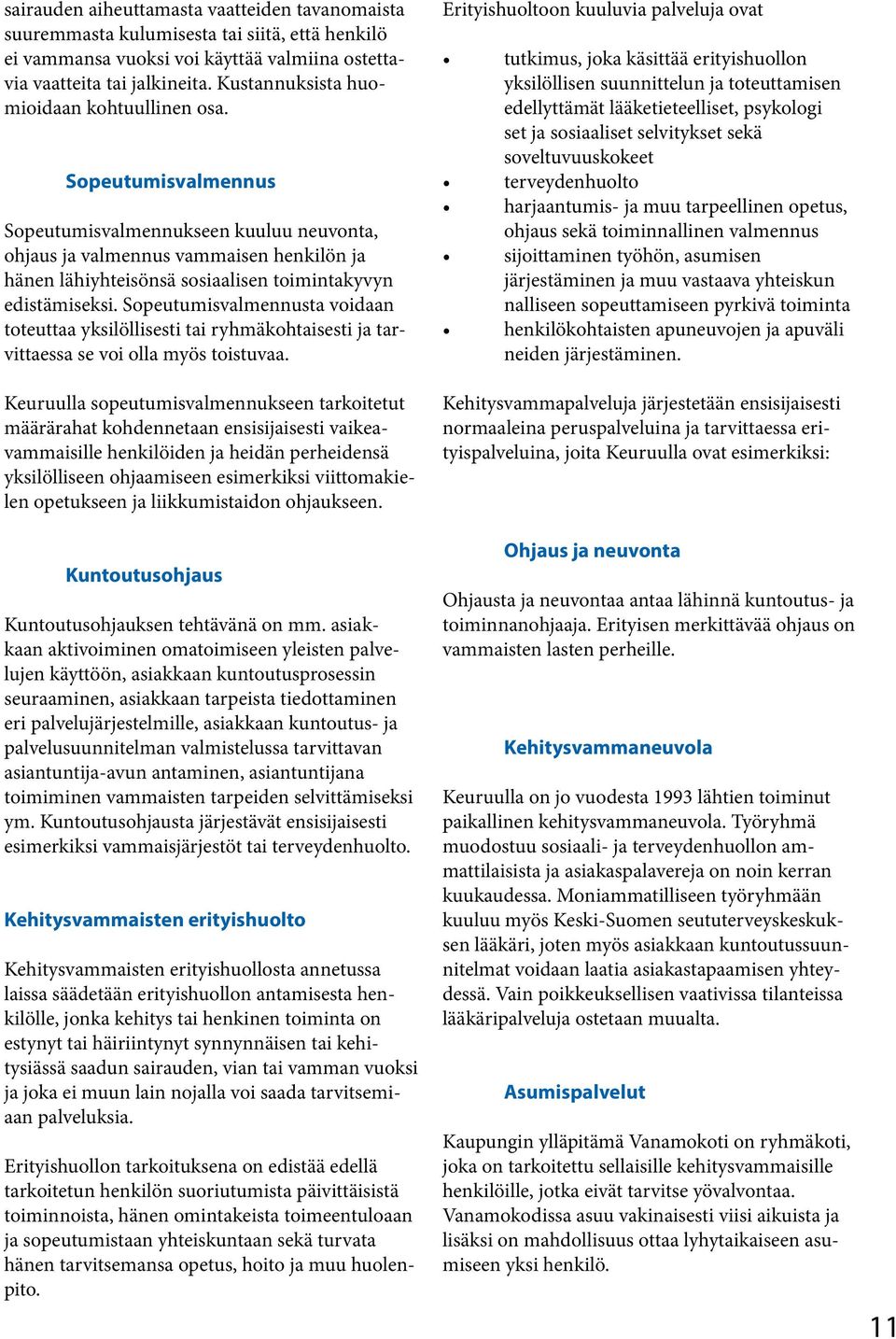 Sopeutumisvalmennus Sopeutumisvalmennukseen kuuluu neuvonta, ohjaus ja valmennus vammaisen henkilön ja hänen lähiyhteisönsä sosiaalisen toimintakyvyn edistämiseksi.