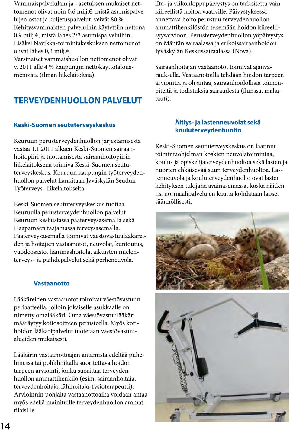 2011 alle 4 % kaupungin nettokäyttötalousmenoista (ilman liikelaitoksia). TERVEYDENHUOLLON PALVELUT lita- ja viikonloppupäivystys on tarkoitettu vain kiireellistä hoitoa vaativille.