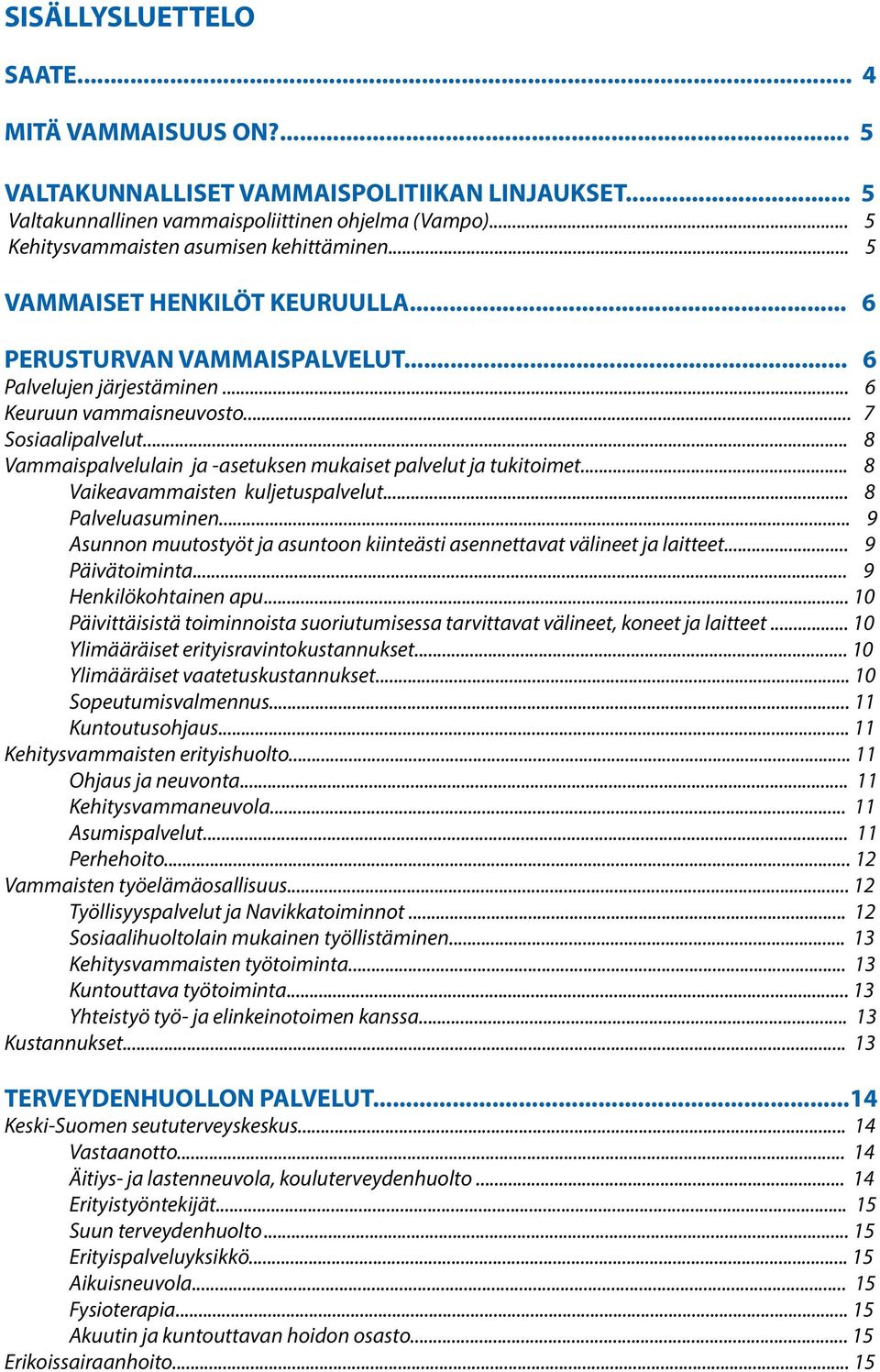 .. 8 Vammaispalvelulain ja -asetuksen mukaiset palvelut ja tukitoimet... 8 Vaikeavammaisten kuljetuspalvelut... 8 Palveluasuminen.