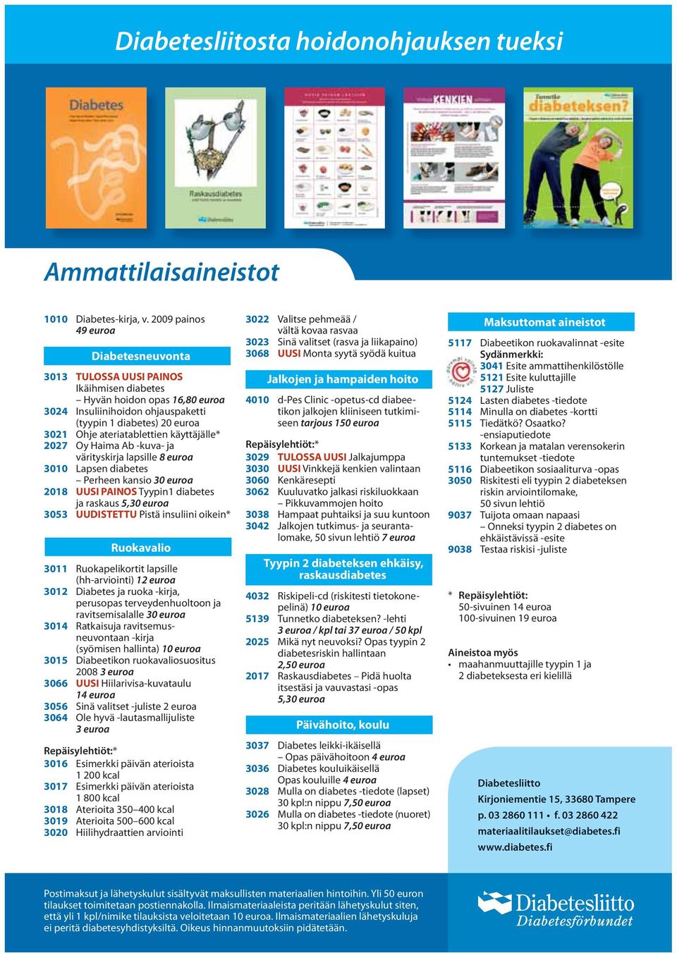 ateriatablettien käyttäjälle* 2027 Oy Haima Ab -kuva- ja värityskirja lapsille 8 euroa 3010 Lapsen diabetes Perheen kansio 30 euroa 2018 UUSI PAINOS Tyypin1 diabetes ja raskaus 5,30 euroa 3053