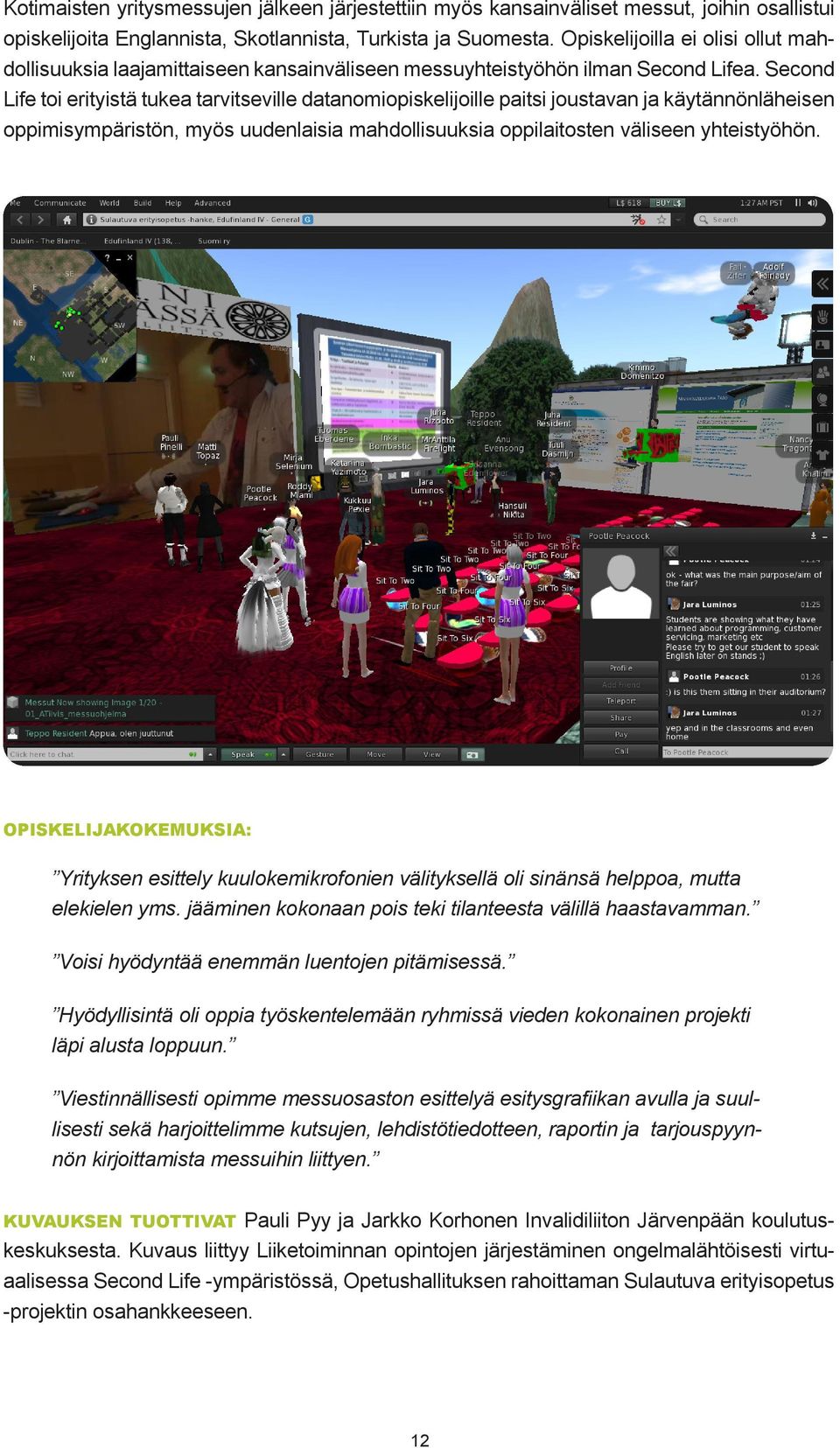 Second Life toi erityistä tukea tarvitseville datanomiopiskelijoille paitsi joustavan ja käytännönläheisen oppimisympäristön, myös uudenlaisia mahdollisuuksia oppilaitosten väliseen yhteistyöhön.