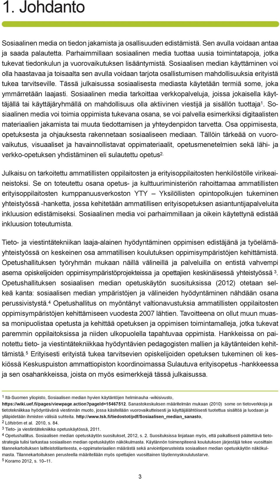 Sosiaalisen median käyttäminen voi olla haastavaa ja toisaalta sen avulla voidaan tarjota osallistumisen mahdollisuuksia erityistä tukea tarvitseville.