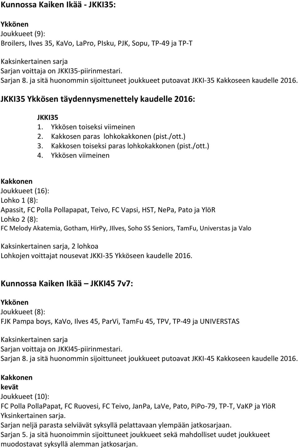 Kakkosen paras lohkokakkonen (pist./ott.) 3. Kakkosen toiseksi paras lohkokakkonen (pist./ott.) 4.