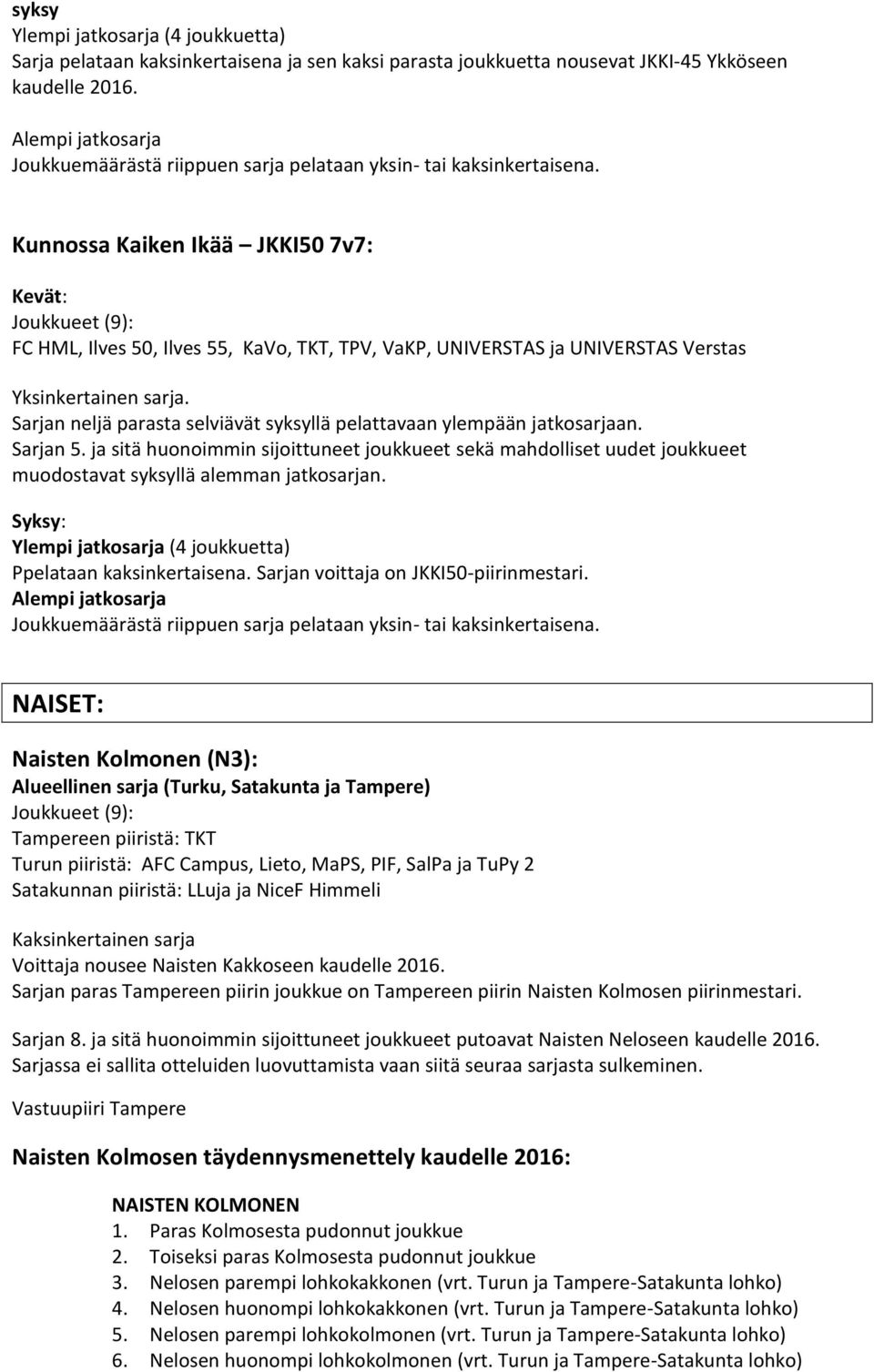 Kunnossa Kaiken Ikää JKKI50 7v7: Kevät: Joukkueet (9): FC HML, Ilves 50, Ilves 55, KaVo, TKT, TPV, VaKP, UNIVERSTAS ja UNIVERSTAS Verstas Yksinkertainen sarja.