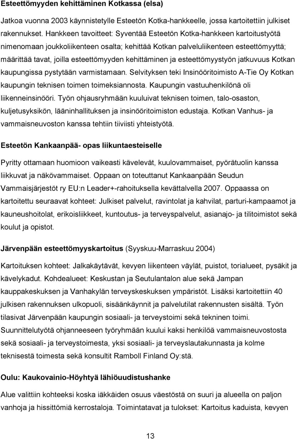 kehittäminen ja esteettömyystyön jatkuvuus Kotkan kaupungissa pystytään varmistamaan. Selvityksen teki Insinööritoimisto A-Tie Oy Kotkan kaupungin teknisen toimen toimeksiannosta.