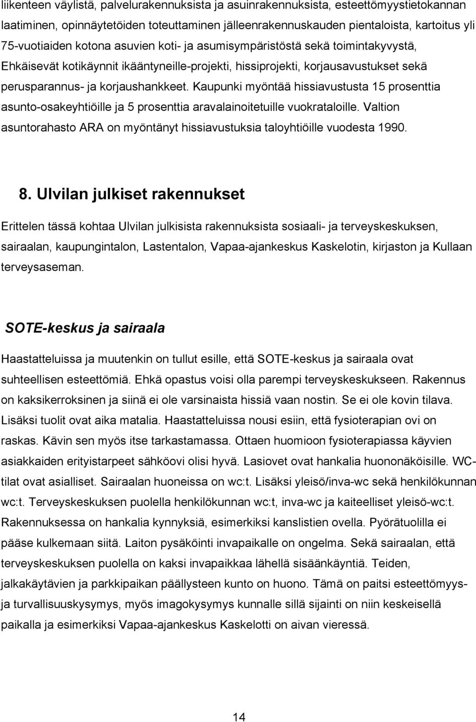 Kaupunki myöntää hissiavustusta 15 prosenttia asunto-osakeyhtiöille ja 5 prosenttia aravalainoitetuille vuokrataloille.